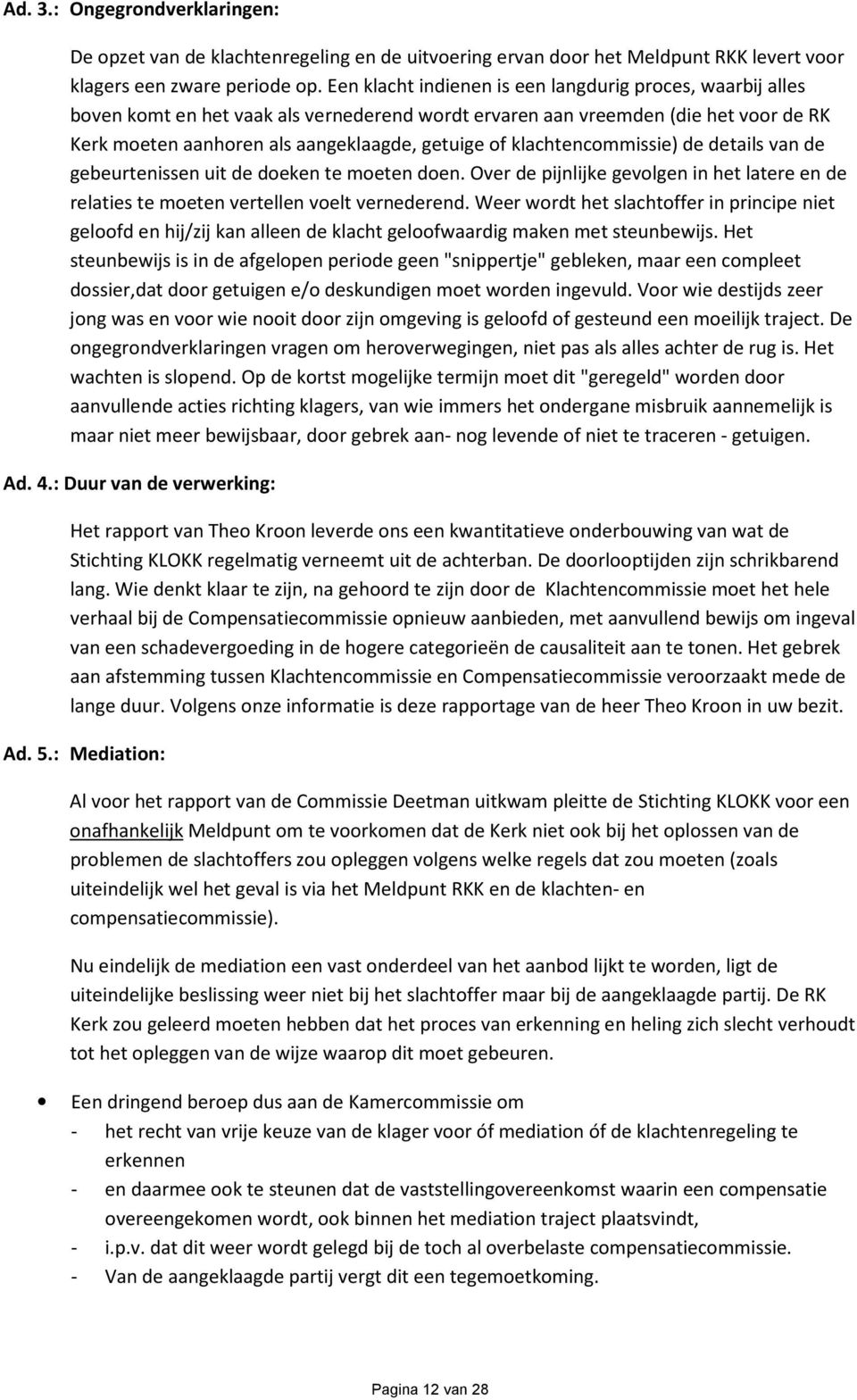 klachtencommissie) de details van de gebeurtenissen uit de doeken te moeten doen. Over de pijnlijke gevolgen in het latere en de relaties te moeten vertellen voelt vernederend.