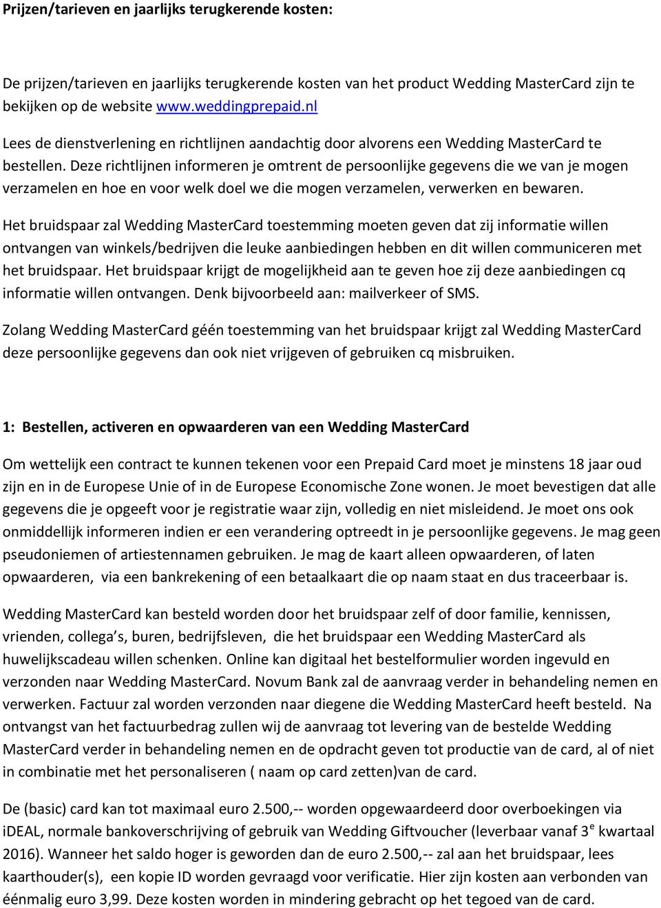 Deze richtlijnen informeren je omtrent de persoonlijke gegevens die we van je mogen verzamelen en hoe en voor welk doel we die mogen verzamelen, verwerken en bewaren.