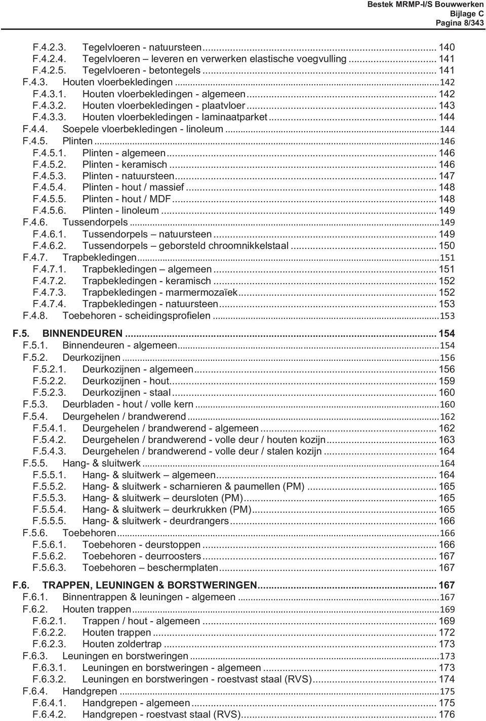 4.5. Plinten F.4.5.1. Plinten - algemeen... 146 F.4.5.2. Plinten - keramisch... 146 F.4.5.3. Plinten - natuursteen... 147 F.4.5.4. Plinten - hout / massief... 148 F.4.5.5. Plinten - hout / MDF... 148 F.4.5.6. Plinten - linoleum.