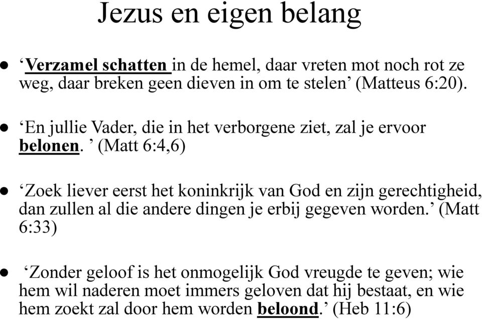 (Matt 6:4,6) Zoek liever eerst het koninkrijk van God en zijn gerechtigheid, dan zullen al die andere dingen je erbij gegeven