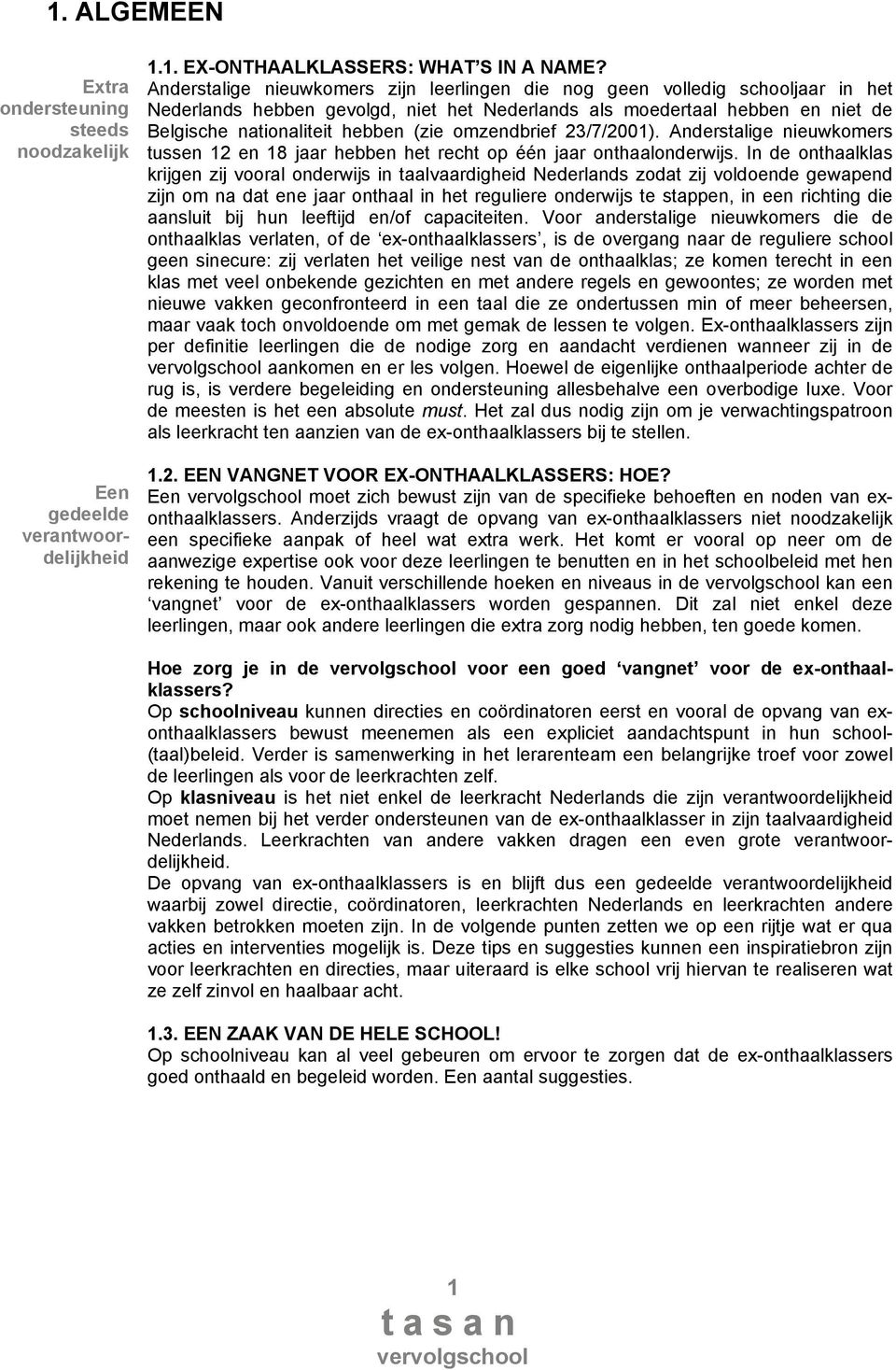 omzendbrief 23/7/2001). Anderstalige nieuwkomers tussen 12 en 18 jaar hebben het recht op één jaar onthaalonderwijs.