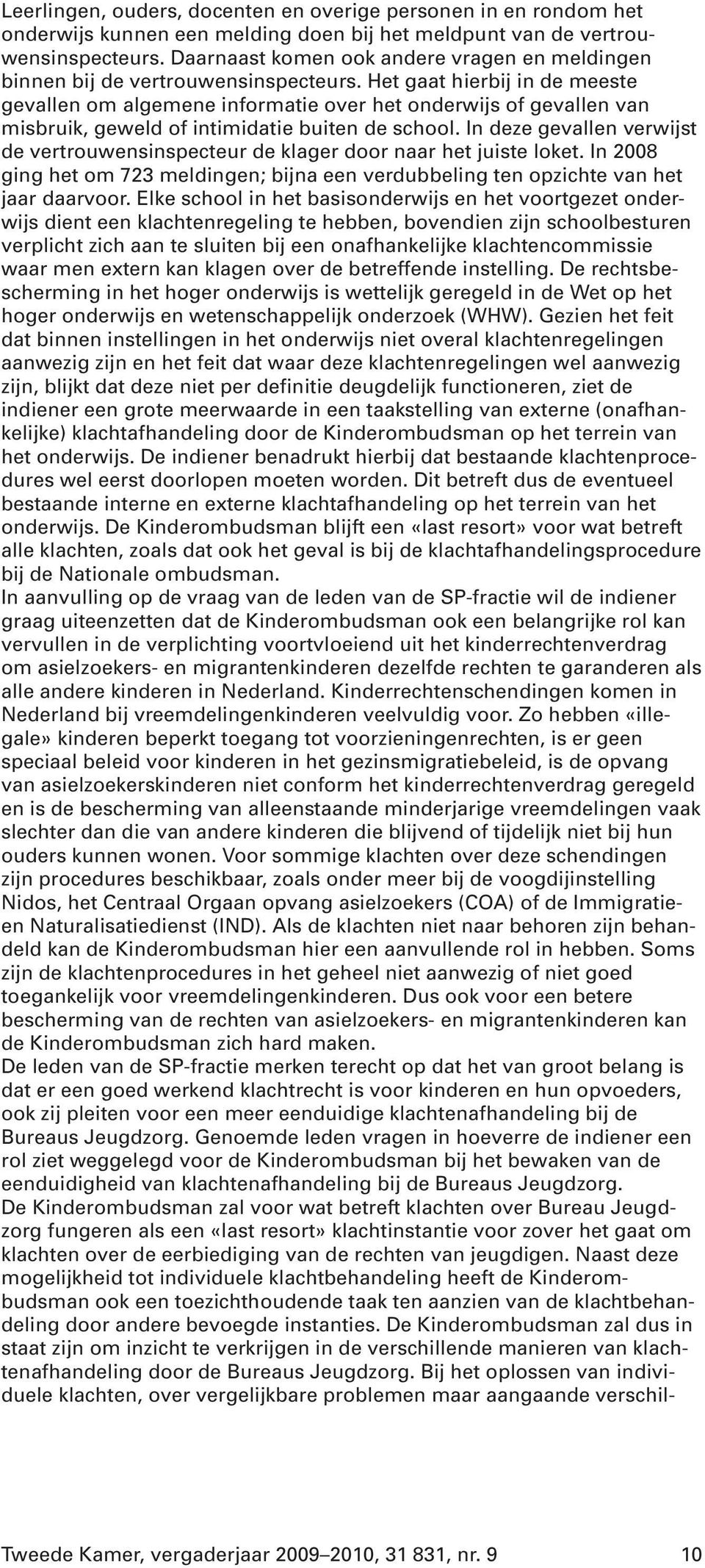 Het gaat hierbij in de meeste gevallen om algemene informatie over het onderwijs of gevallen van misbruik, geweld of intimidatie buiten de school.