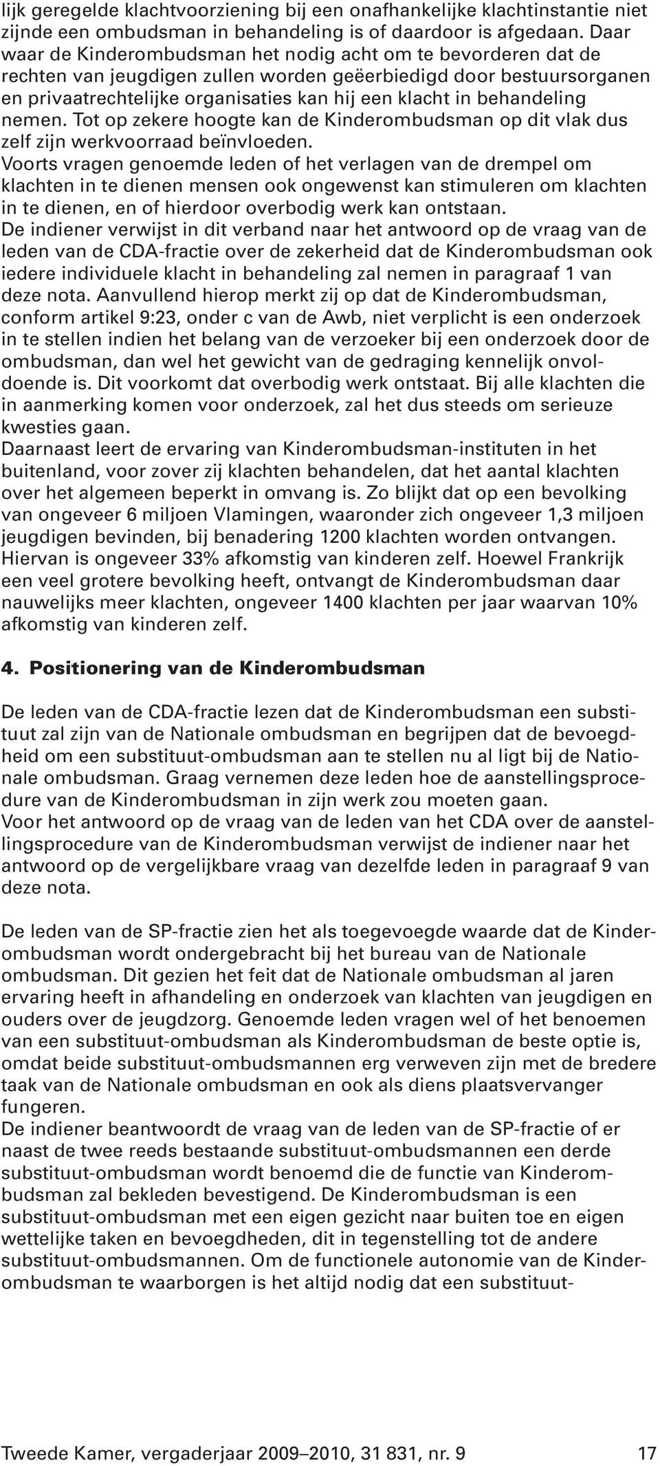 behandeling nemen. Tot op zekere hoogte kan de Kinderombudsman op dit vlak dus zelf zijn werkvoorraad beïnvloeden.