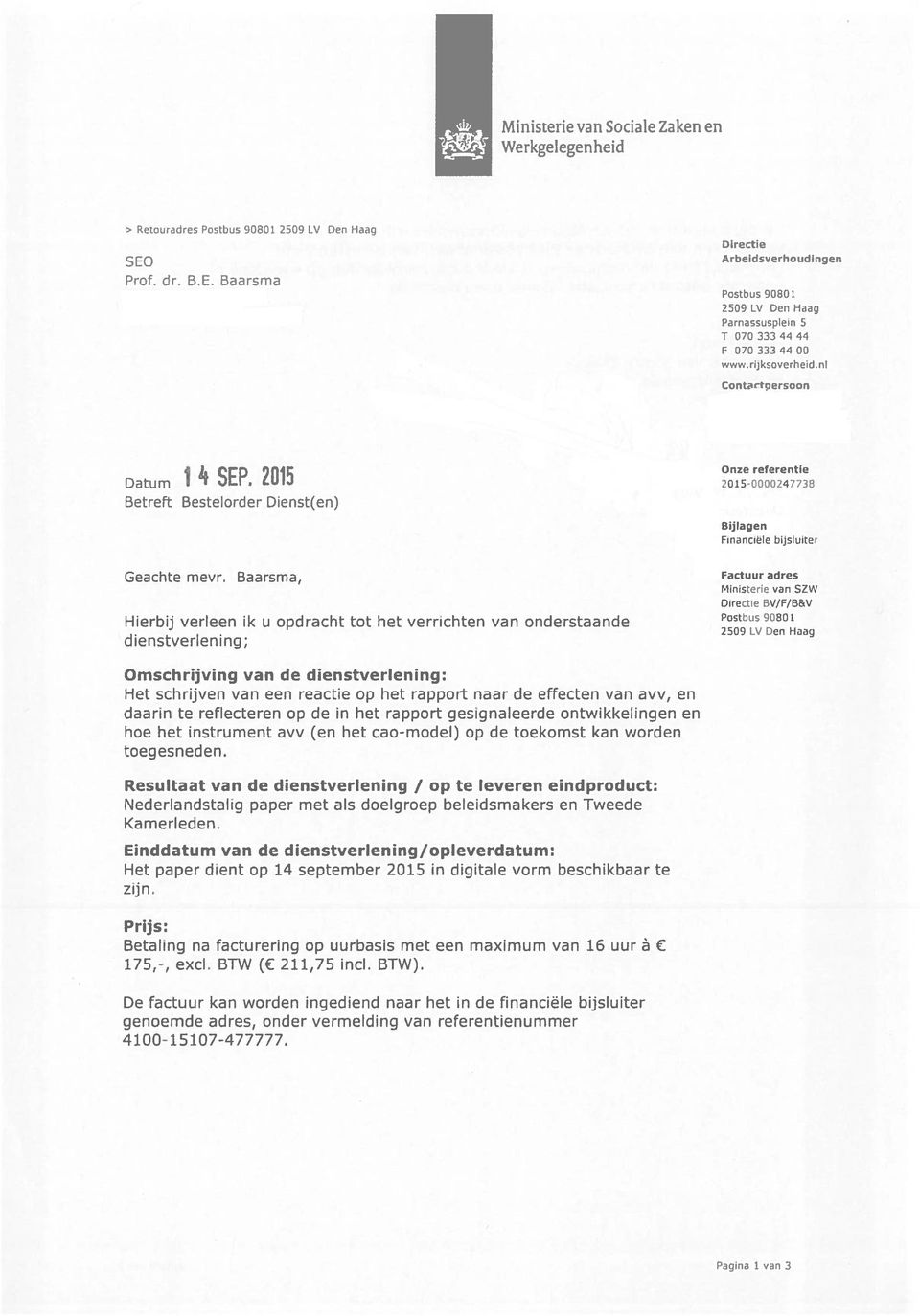 Baarsma, Factuuradres Ministene van SZW Directie BV/F/B&V Hierbij verleen 1k u opdracht tot het verrichten van onderstaande 2500 LV Den Haag dienstverlening; Omschrijving van de dienstverlening: Het