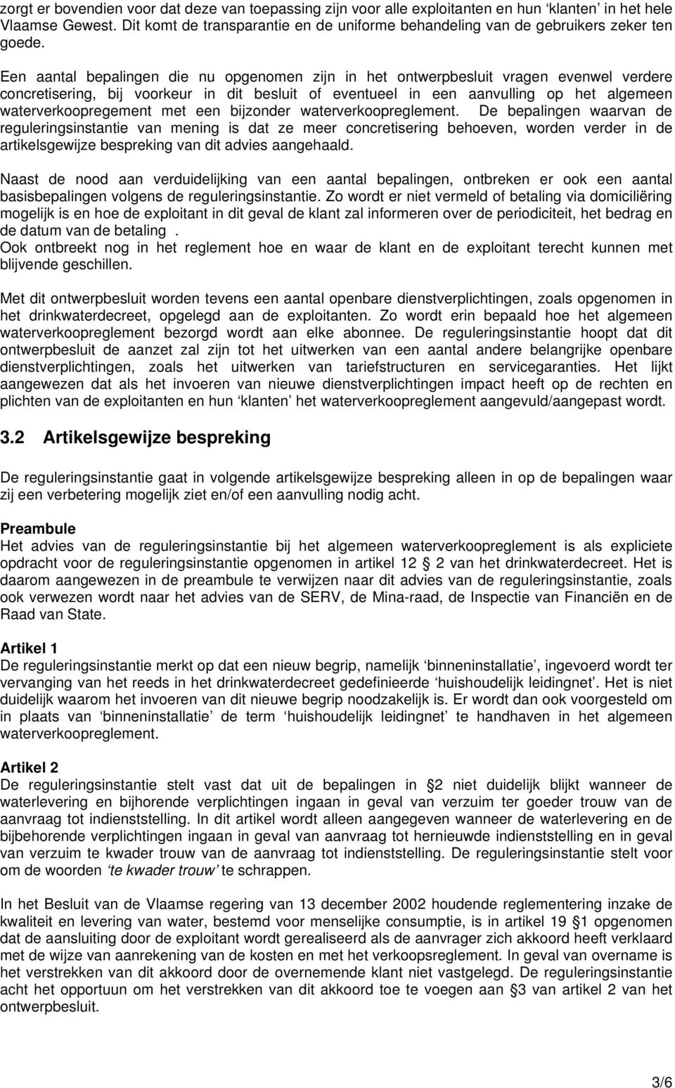 Een aantal bepalingen die nu opgenomen zijn in het ontwerpbesluit vragen evenwel verdere concretisering, bij voorkeur in dit besluit of eventueel in een aanvulling op het algemeen