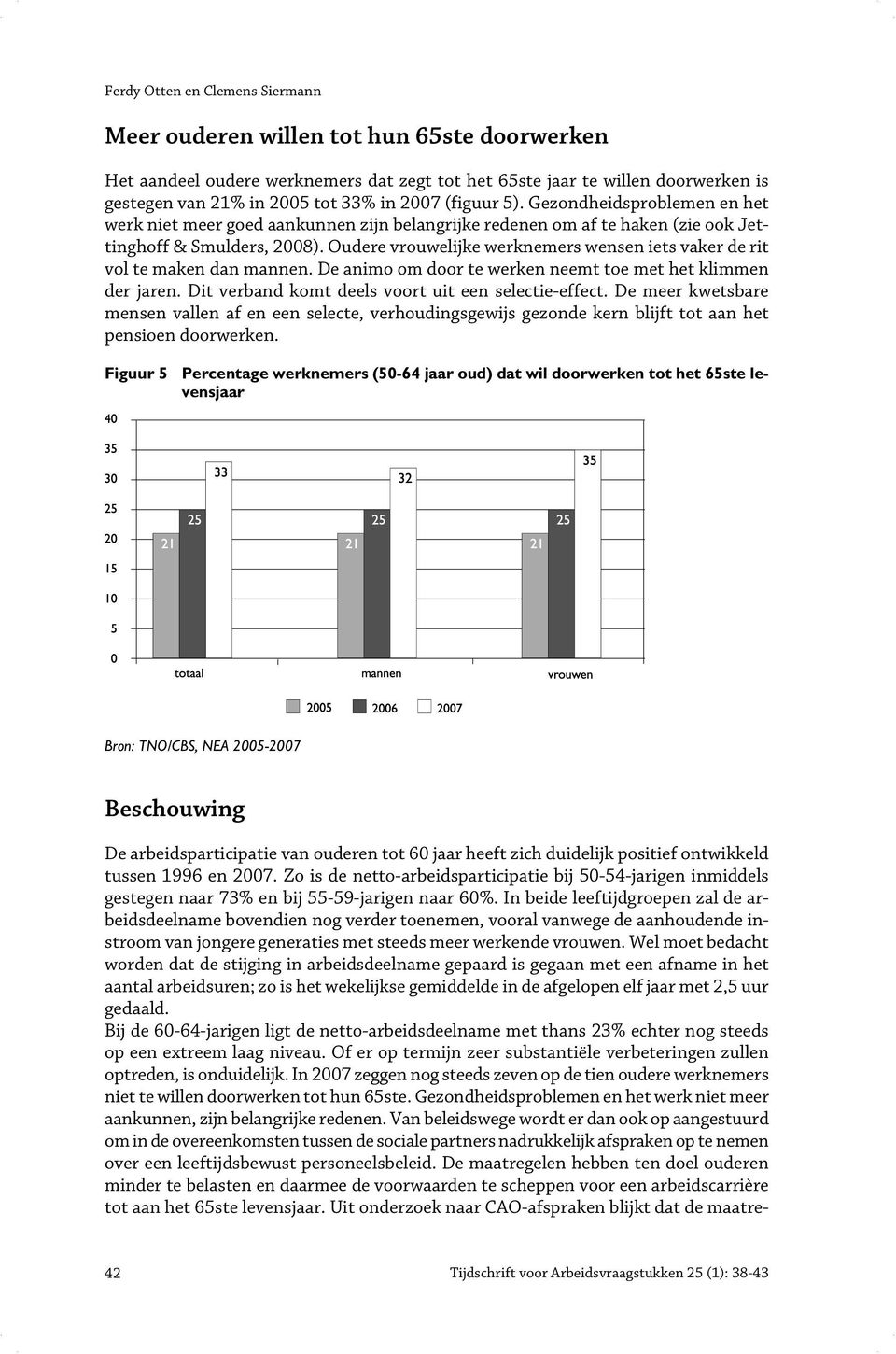 Oudere vrouwelijke werknemers wensen iets vaker de rit vol te maken dan mannen. De animo om door te werken neemt toe met het klimmen der jaren. Dit verband komt deels voort uit een selectie-effect.