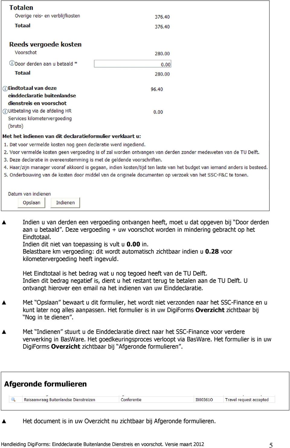 Het Eindtotaal is het bedrag wat u nog tegoed heeft van de TU Delft. Indien dit bedrag negatief is, dient u het restant terug te betalen aan de TU Delft.