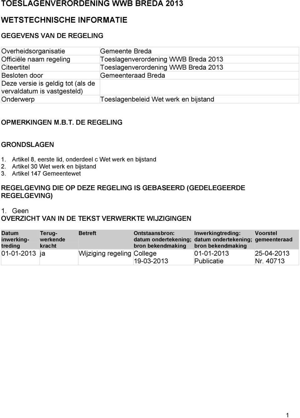 Artikel 8, eerste lid, onderdeel c Wet werk en bijstand 2. Artikel 30 Wet werk en bijstand 3. Artikel 147 Gemeentewet REGELGEVING DIE OP DEZE REGELING IS GEBASEERD (GEDELEGEERDE REGELGEVING) 1.