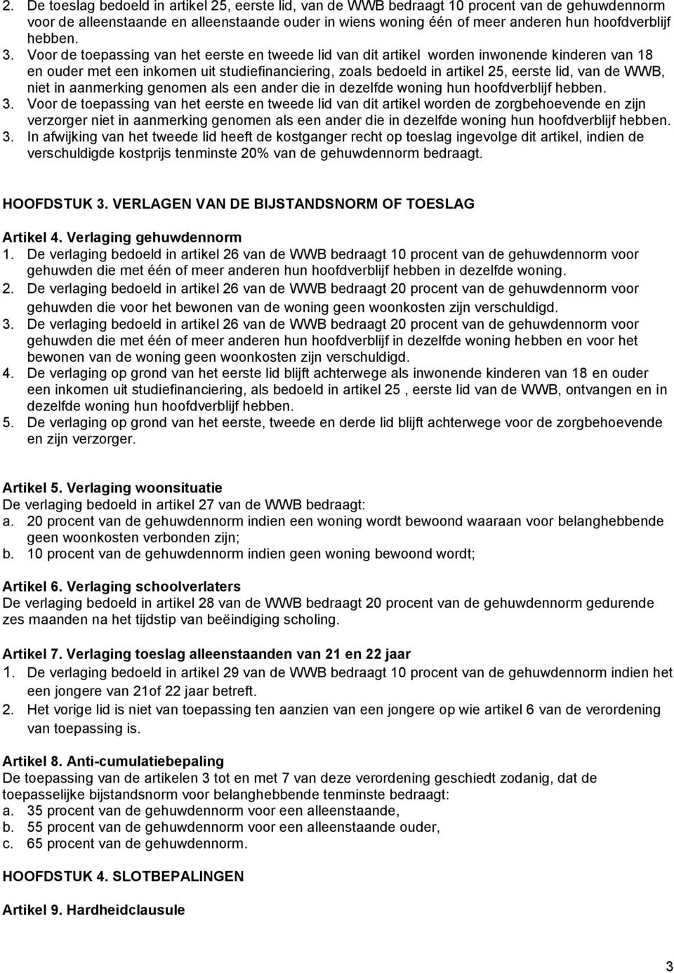 Voor de toepassing van het eerste en tweede lid van dit artikel worden inwonende kinderen van 18 en ouder met een inkomen uit studiefinanciering, zoals bedoeld in artikel 25, eerste lid, van de WWB,