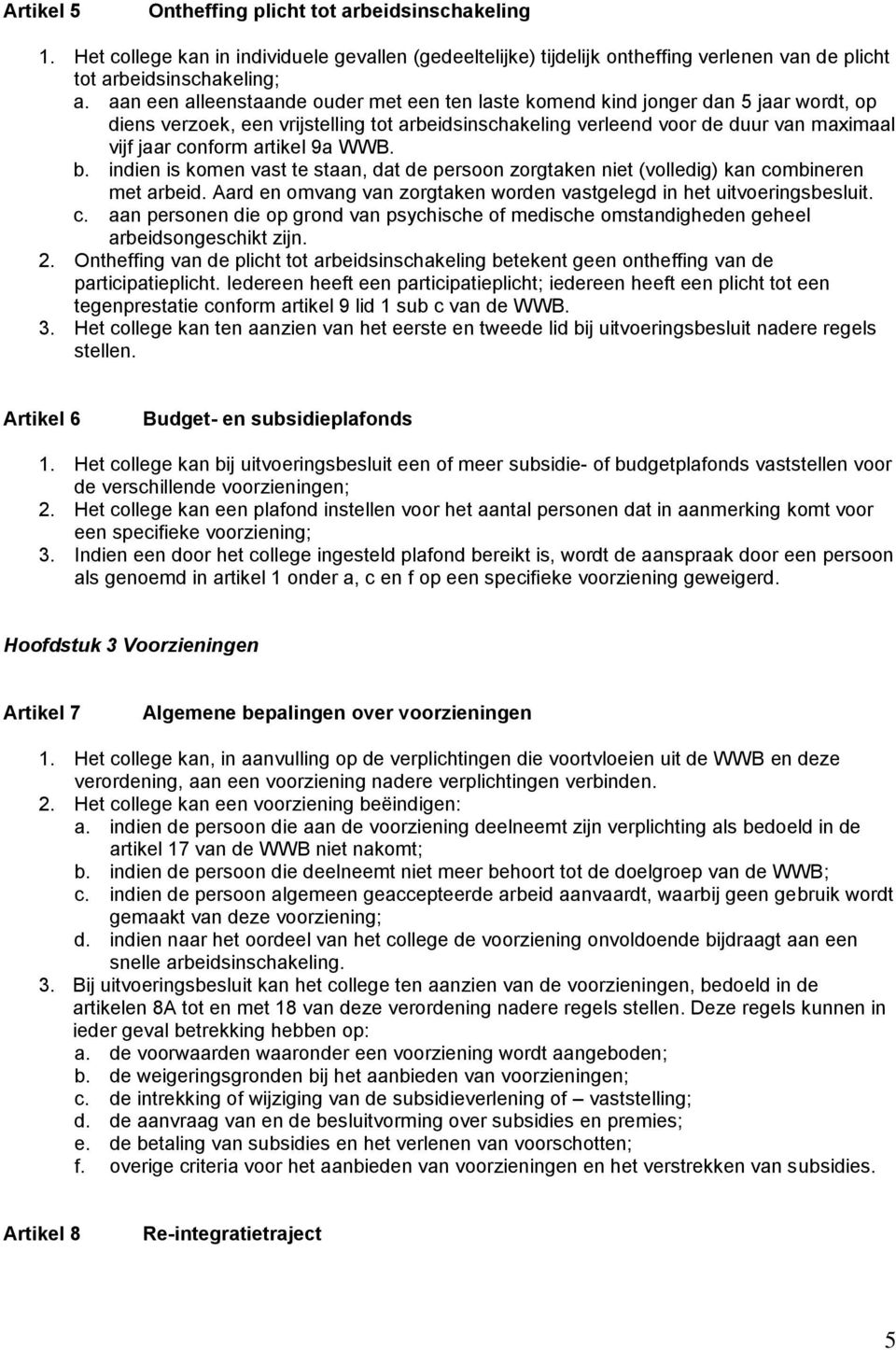 artikel 9a WWB. b. indien is komen vast te staan, dat de persoon zorgtaken niet (volledig) kan combineren met arbeid. Aard en omvang van zorgtaken worden vastgelegd in het uitvoeringsbesluit. c. aan personen die op grond van psychische of medische omstandigheden geheel arbeidsongeschikt zijn.