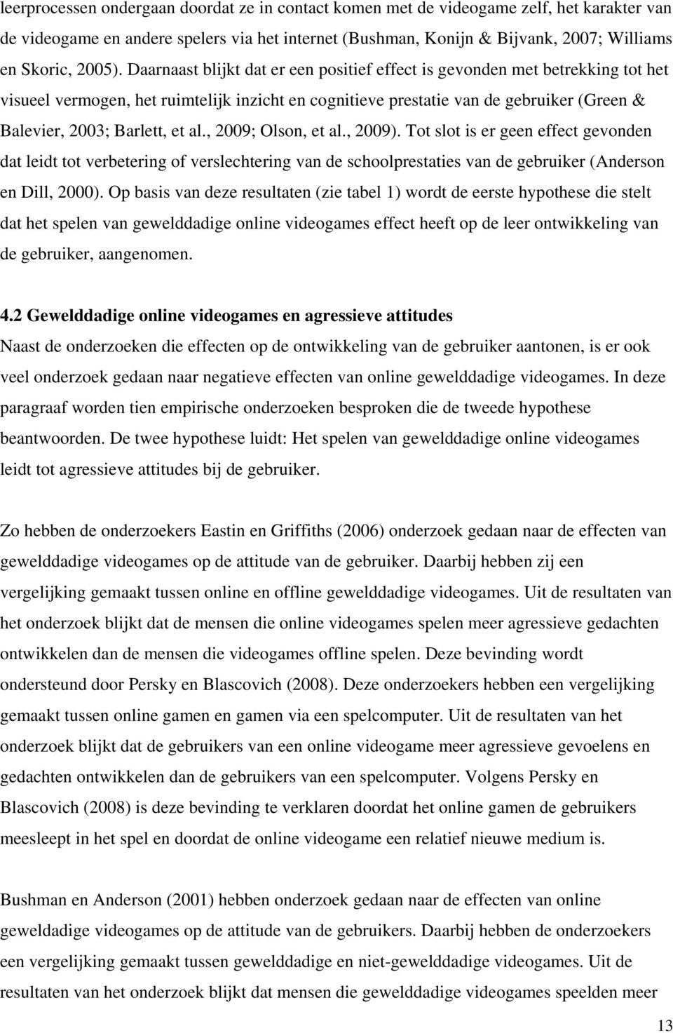 al., 2009; Olson, et al., 2009). Tot slot is er geen effect gevonden dat leidt tot verbetering of verslechtering van de schoolprestaties van de gebruiker (Anderson en Dill, 2000).