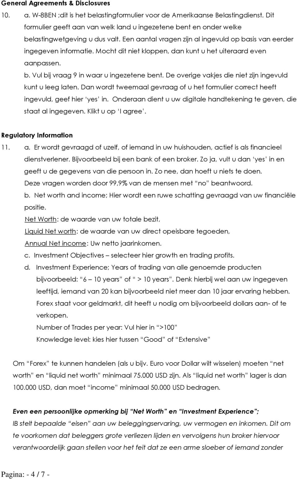 Mocht dit niet kloppen, dan kunt u het uiteraard even aanpassen. b. Vul bij vraag 9 in waar u ingezetene bent. De overige vakjes die niet zijn ingevuld kunt u leeg laten.