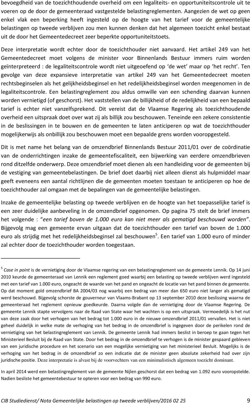 enkel bestaat uit de door het Gemeentedecreet zeer beperkte opportuniteitstoets. Deze interpretatie wordt echter door de toezichthouder niet aanvaard.