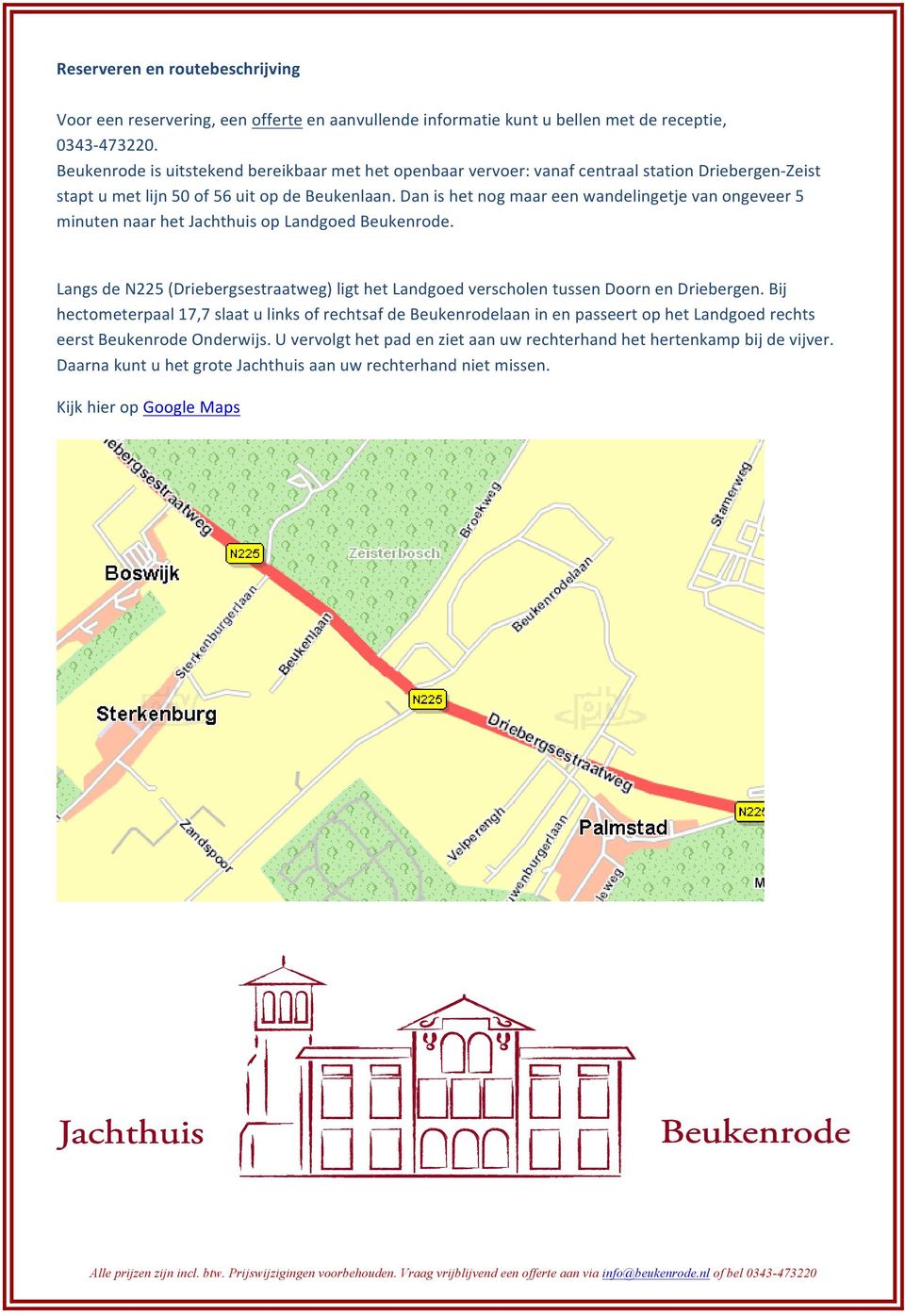 Dan is het nog maar een wandelingetje van ongeveer 5 minuten naar het Jachthuis op Landgoed Beukenrode. Langs de N225 (Driebergsestraatweg) ligt het Landgoed verscholen tussen Doorn en Driebergen.
