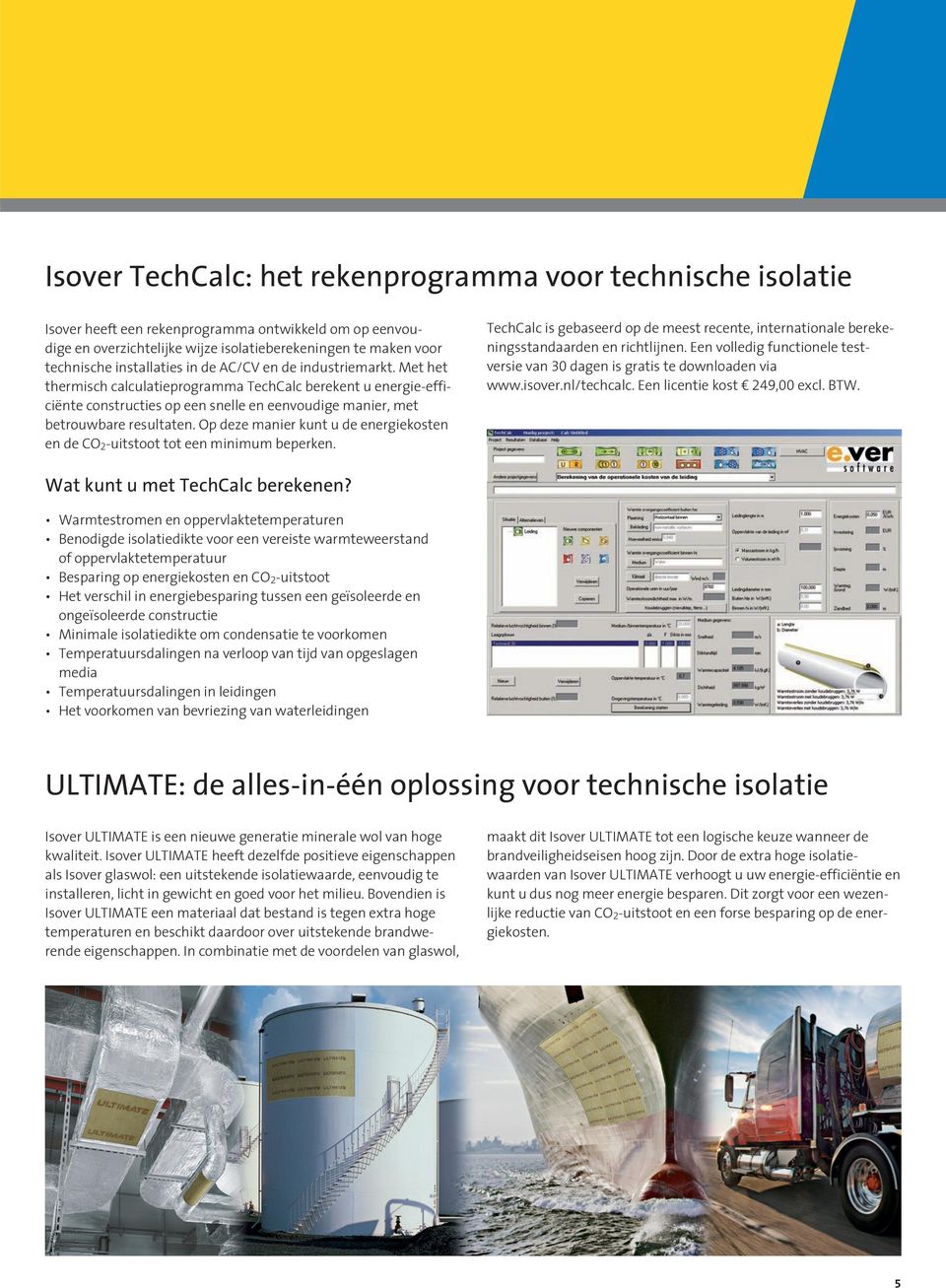 Op deze maier kut u de eergiekoste e de CO 2-uitstoot tot ee miimum beperke. TechCalc is gebaseerd op de meest recete, iteratioale berekeigsstadaarde e richtlije.