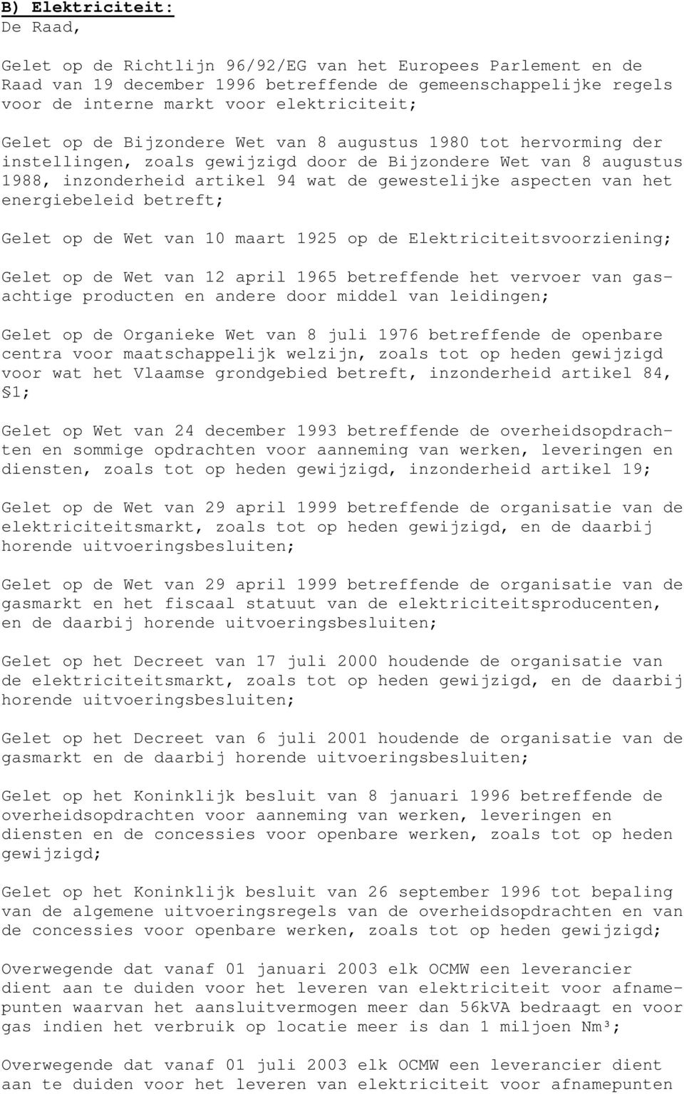 energiebeleid betreft; Gelet op de Wet van 10 maart 1925 op de Elektriciteitsvoorziening; Gelet op de Wet van 12 april 1965 betreffende het vervoer van gasachtige producten en andere door middel van