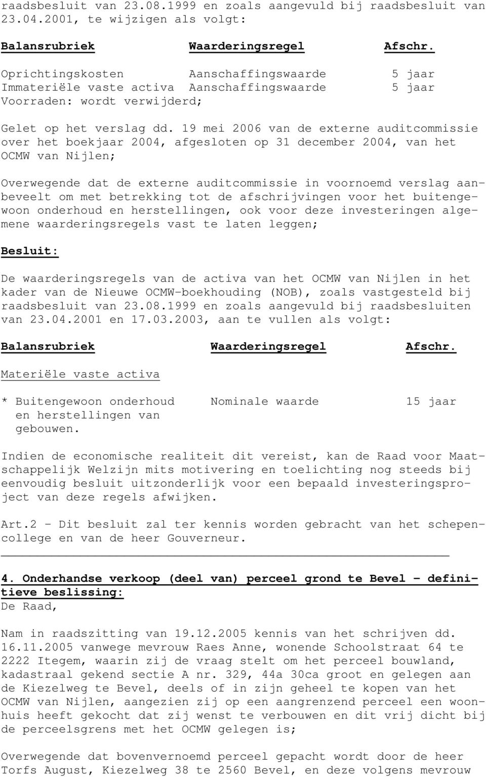 19 mei 2006 van de externe auditcommissie over het boekjaar 2004, afgesloten op 31 december 2004, van het OCMW van Nijlen; Overwegende dat de externe auditcommissie in voornoemd verslag aanbeveelt om