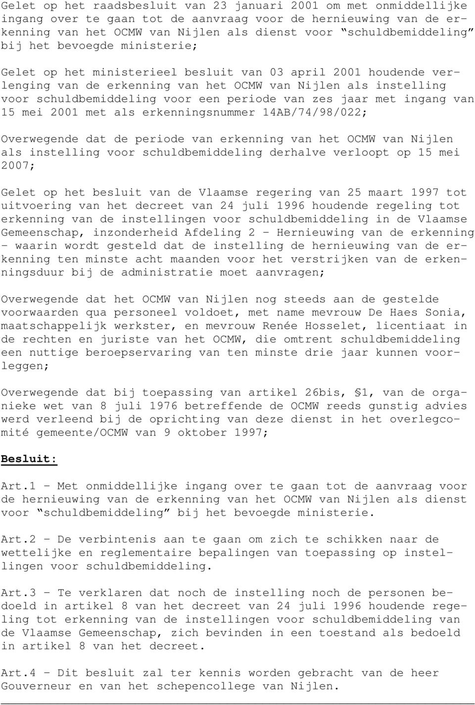 van zes jaar met ingang van 15 mei 2001 met als erkenningsnummer 14AB/74/98/022; Overwegende dat de periode van erkenning van het OCMW van Nijlen als instelling voor schuldbemiddeling derhalve