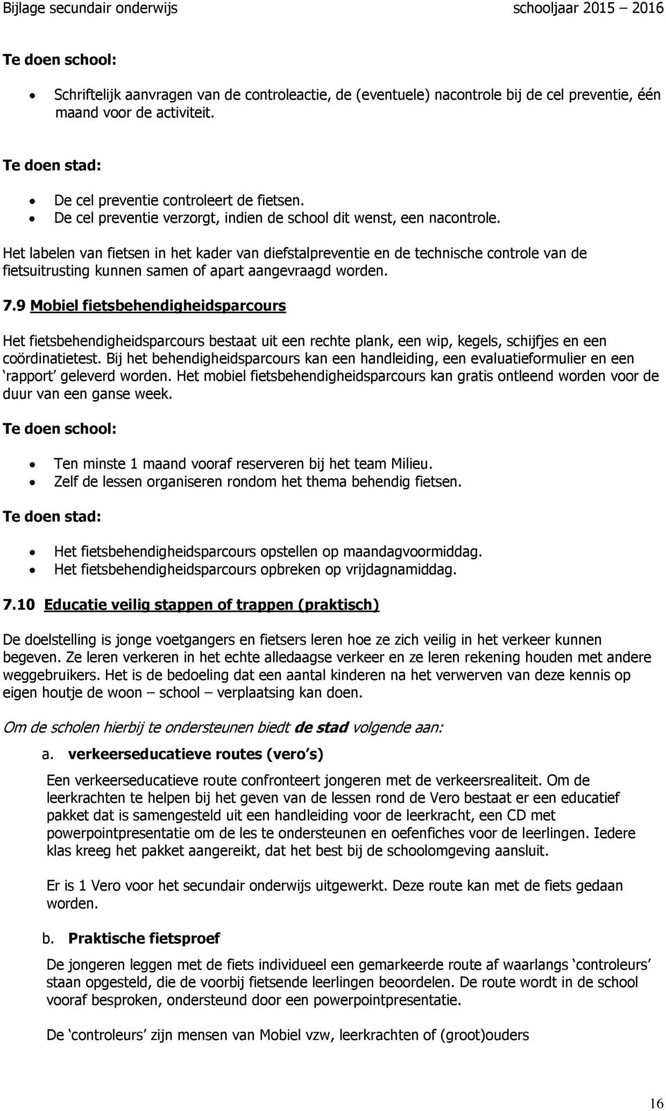 Het labelen van fietsen in het kader van diefstalpreventie en de technische controle van de fietsuitrusting kunnen samen of apart aangevraagd worden. 7.