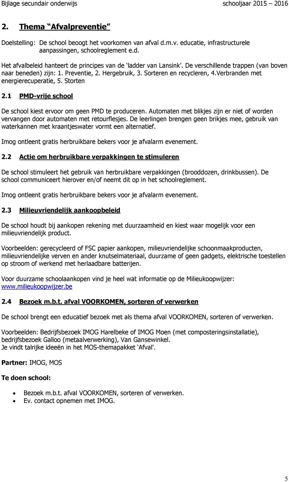 1 PMD-vrije school De school kiest ervoor om geen PMD te produceren. Automaten met blikjes zijn er niet of worden vervangen door automaten met retourflesjes.