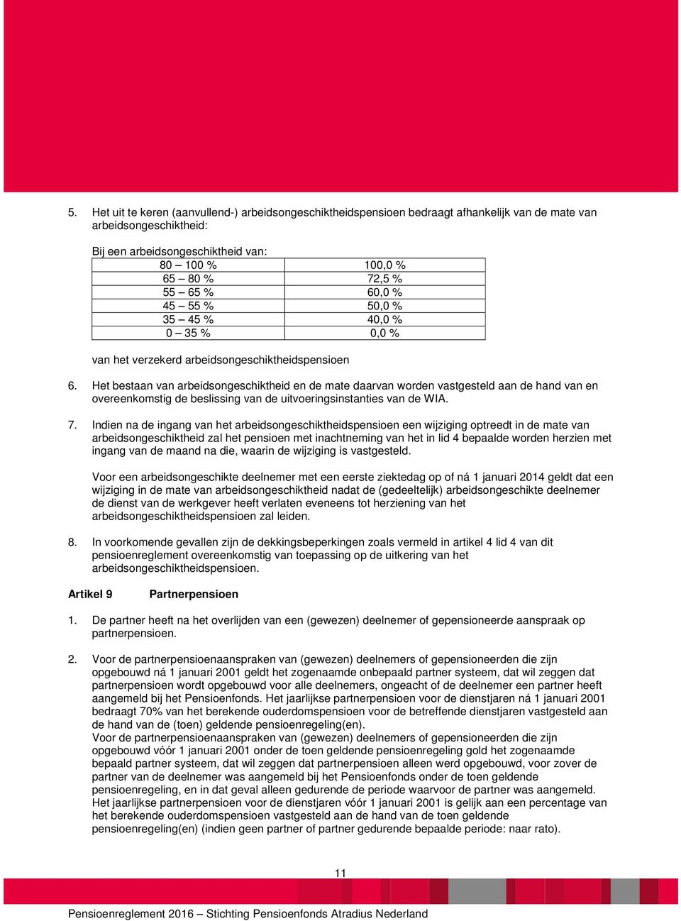 Het bestaan van arbeidsongeschiktheid en de mate daarvan worden vastgesteld aan de hand van en overeenkomstig de beslissing van de uitvoeringsinstanties van de WIA. 7.