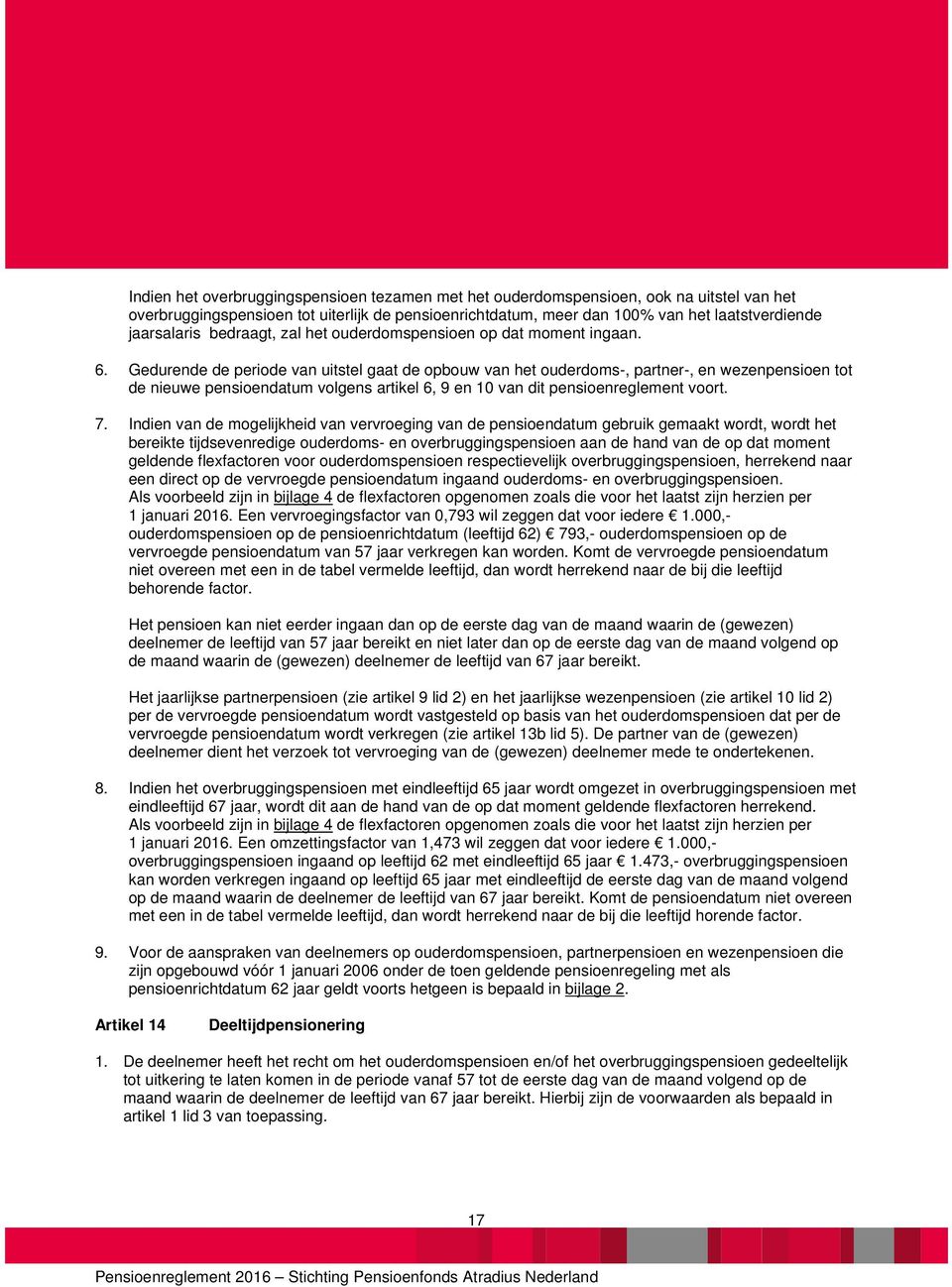 Gedurende de periode van uitstel gaat de opbouw van het ouderdoms-, partner-, en wezenpensioen tot de nieuwe pensioendatum volgens artikel 6, 9 en 10 van dit pensioenreglement voort. 7.