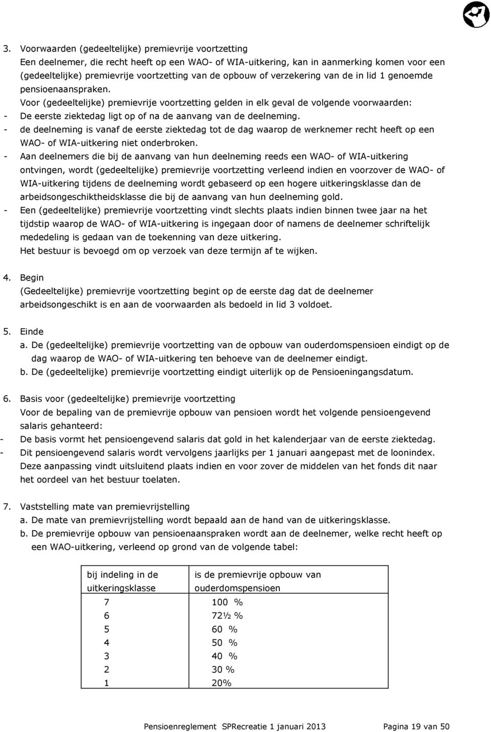 Voor (gedeeltelijke) premievrije voortzetting gelden in elk geval de volgende voorwaarden: - De eerste ziektedag ligt op of na de aanvang van de deelneming.