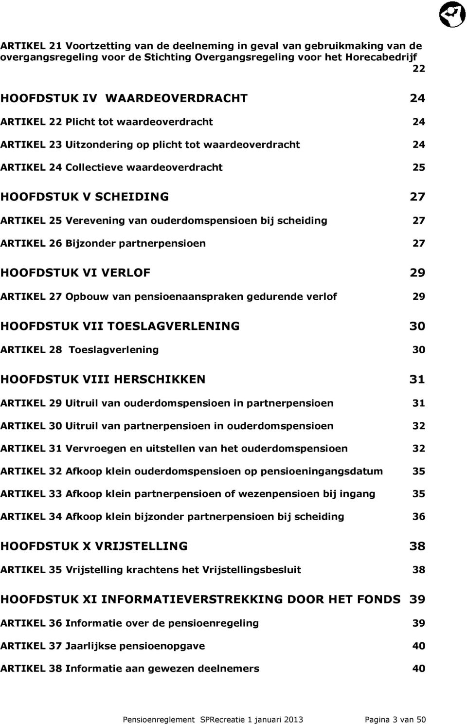 ouderdomspensioen bij scheiding 27 ARTIKEL 26 Bijzonder partnerpensioen 27 HOOFDSTUK VI VERLOF 29 ARTIKEL 27 Opbouw van pensioenaanspraken gedurende verlof 29 HOOFDSTUK VII TOESLAGVERLENING 30