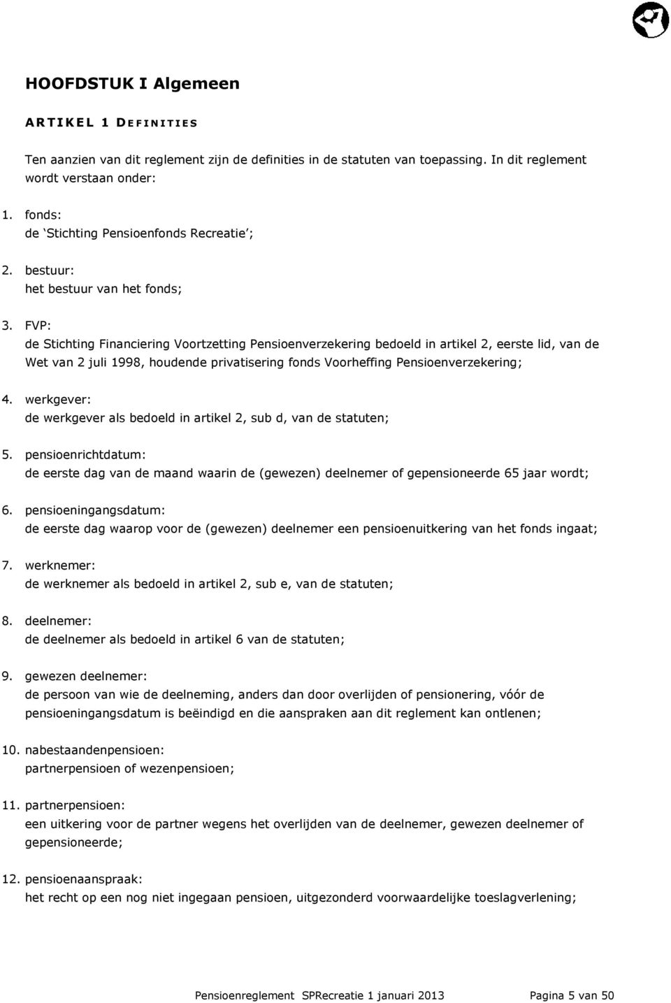 FVP: de Stichting Financiering Voortzetting Pensioenverzekering bedoeld in artikel 2, eerste lid, van de Wet van 2 juli 1998, houdende privatisering fonds Voorheffing Pensioenverzekering; 4.