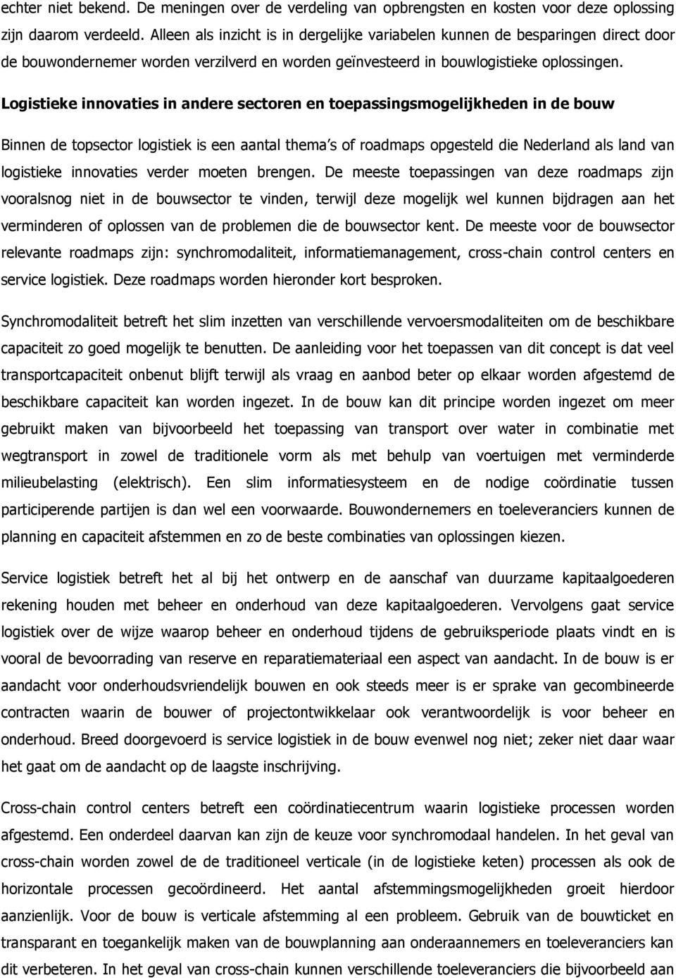 Logistieke innovaties in andere sectoren en toepassingsmogelijkheden in de bouw Binnen de topsector logistiek is een aantal thema s of roadmaps opgesteld die Nederland als land van logistieke