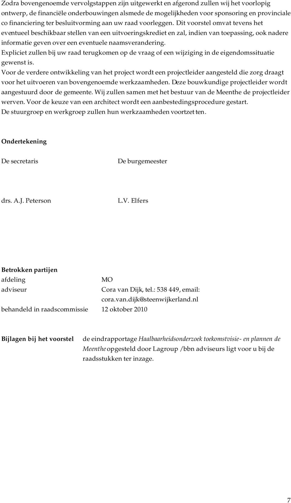 Dit voorstel omvat tevens het eventueel beschikbaar stellen van een uitvoeringskrediet en zal, indien van toepassing, ook nadere informatie geven over een eventuele naamsverandering.