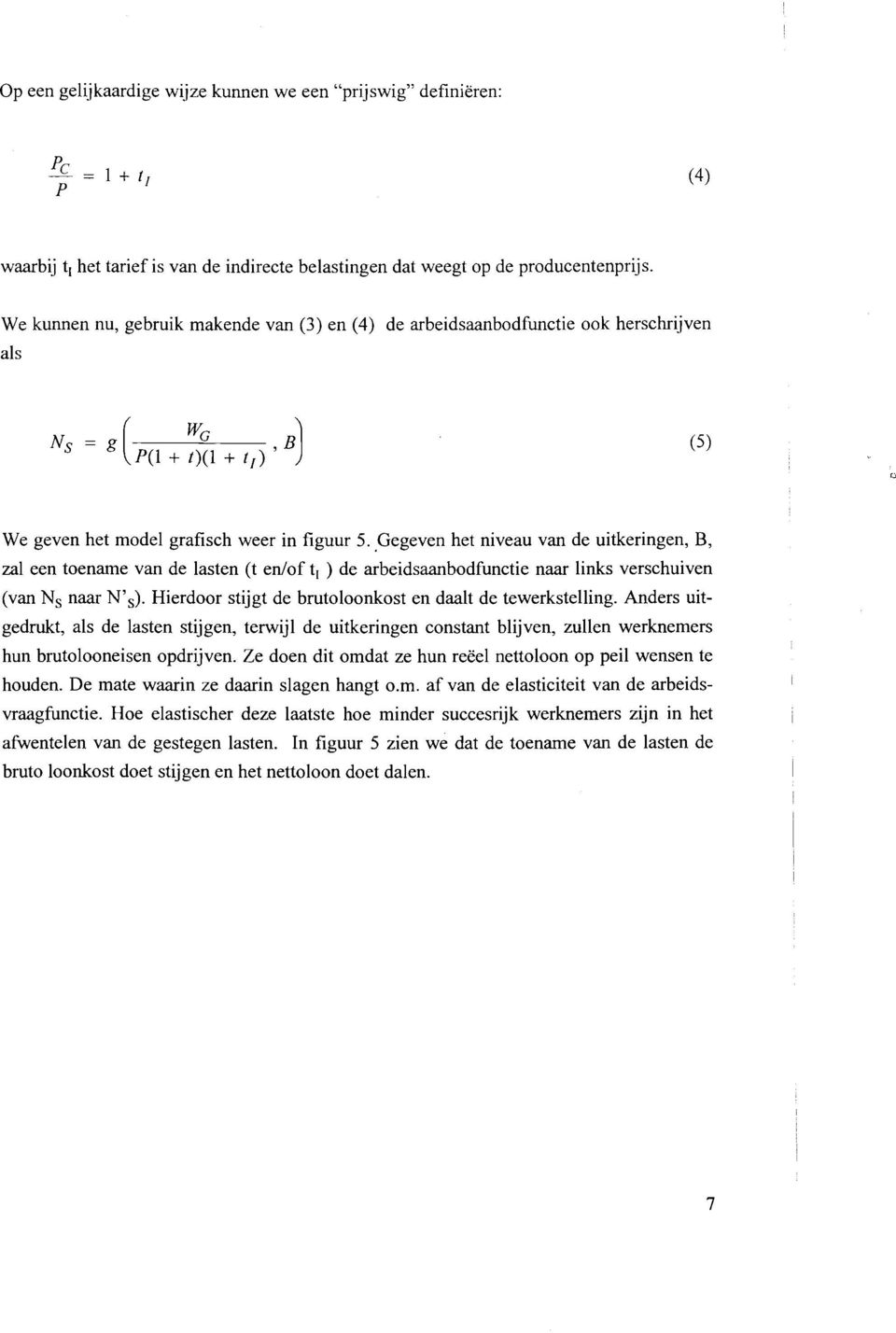 . Gegeven het niveau van de uitkeringen, B, zal een toename van de lasten (t en/of t( ) de arbeidsaanbodfunctie naar links verschuiven (van Ns naar N's).