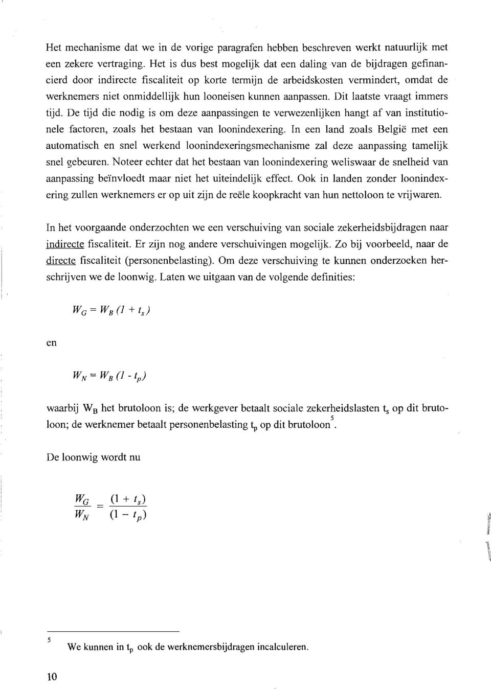 kunnen aanpassen. Dit laatste vraagt immers tijd. De tijd die nodig is om deze aanpassingen te verwezenlijken hangt af van institutionele factoren, zoals het bestaan van loonindexering.