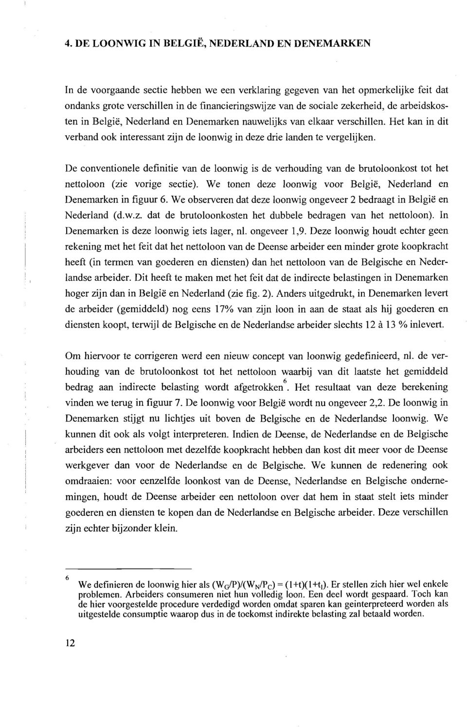 De conventionele definitie van de loonwig is de verhouding van de brutoloonkost tot het nettoloon (zie vorige sectie). We tonen deze loonwig voor Belgie, Nederland en Denemarken in figuur 6.