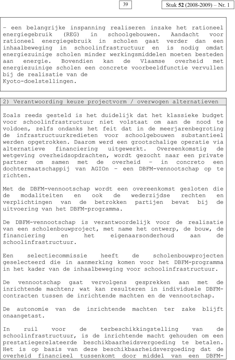 energie. Bovendien kan de Vlaamse overheid met energiezuinige scholen een concrete voorbeeldfunctie vervullen bij de realisatie van de Kyoto-doelstellingen.