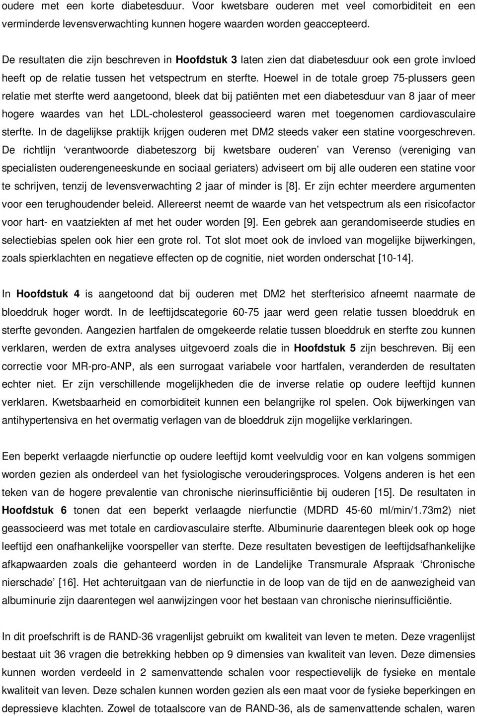 Hoewel in de totale groep 75-plussers geen relatie met sterfte werd aangetoond, bleek dat bij patiënten met een diabetesduur van 8 jaar of meer hogere waardes van het LDL-cholesterol geassocieerd