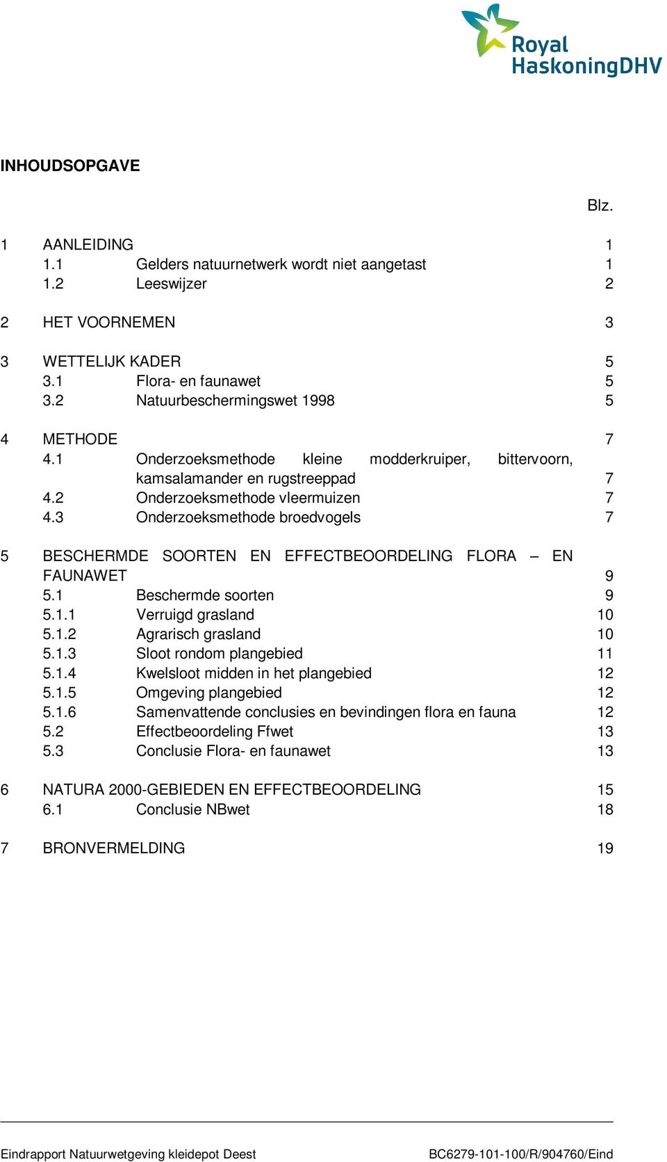 3 Onderzoeksmethode broedvogels 7 5 BESCHERMDE SOORTEN EN EFFECTBEOORDELING FLORA EN FAUNAWET 9 5.1 Beschermde soorten 9 5.1.1 Verruigd grasland 10 5.1.2 Agrarisch grasland 10 5.1.3 Sloot rondom plangebied 11 5.