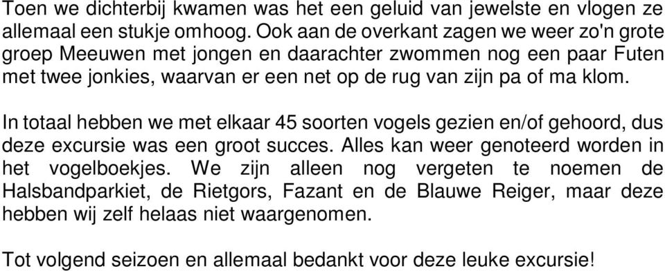 zijn pa of ma klom. In totaal hebben we met elkaar 45 soorten vogels gezien en/of gehoord, dus deze excursie was een groot succes.