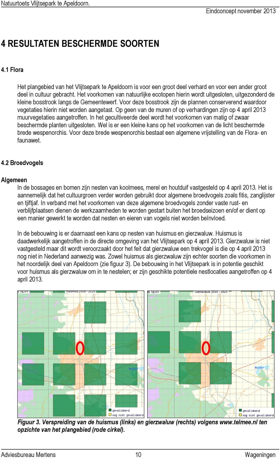 Voor deze bosstrook zijn de plannen conserverend waardoor vegetaties hierin niet worden aangetast. Op geen van de muren of op verhardingen zijn op 4 april 2013 muurvegetaties aangetroffen.