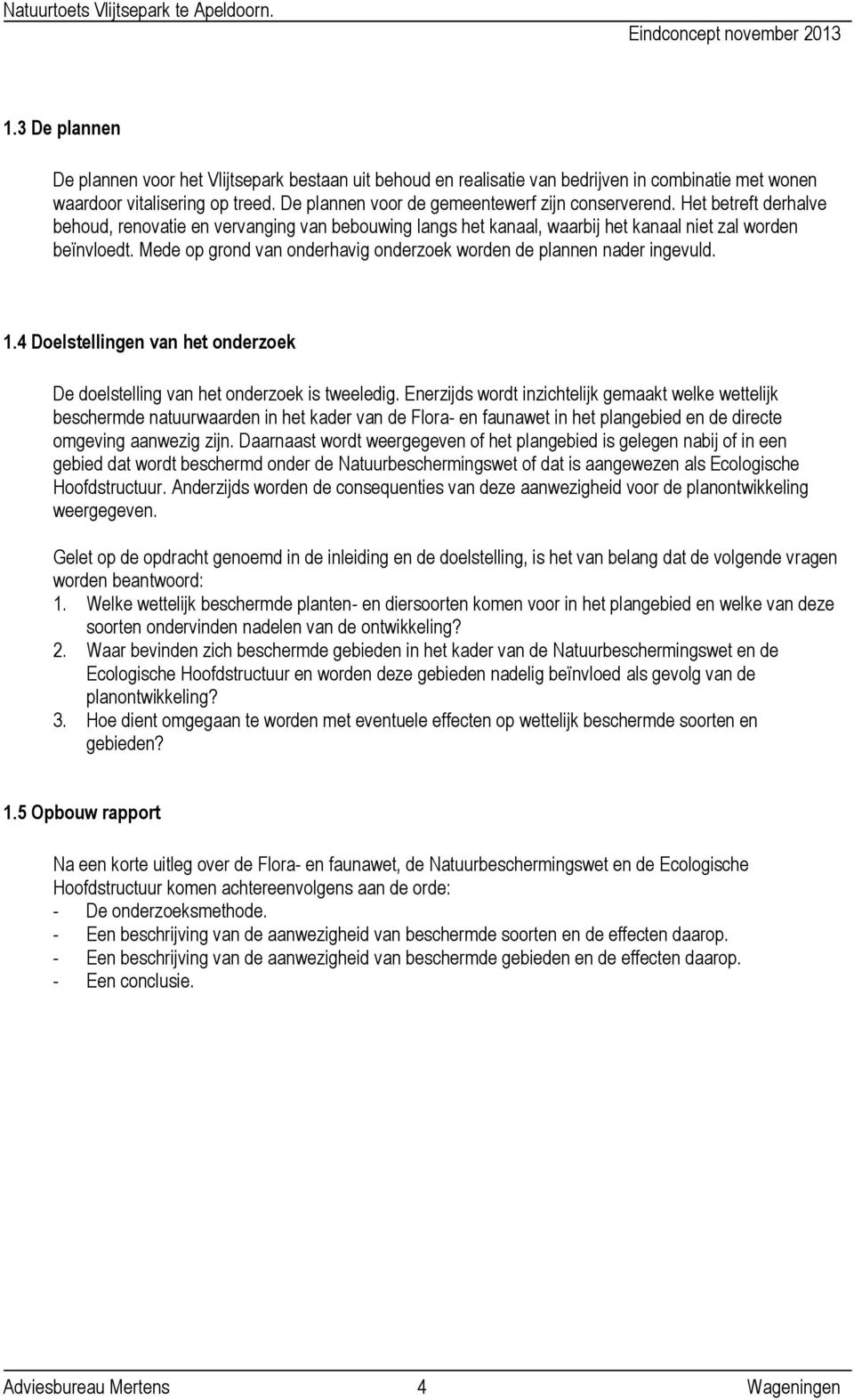 Mede op grond van onderhavig onderzoek worden de plannen nader ingevuld. 1.4 Doelstellingen van het onderzoek De doelstelling van het onderzoek is tweeledig.