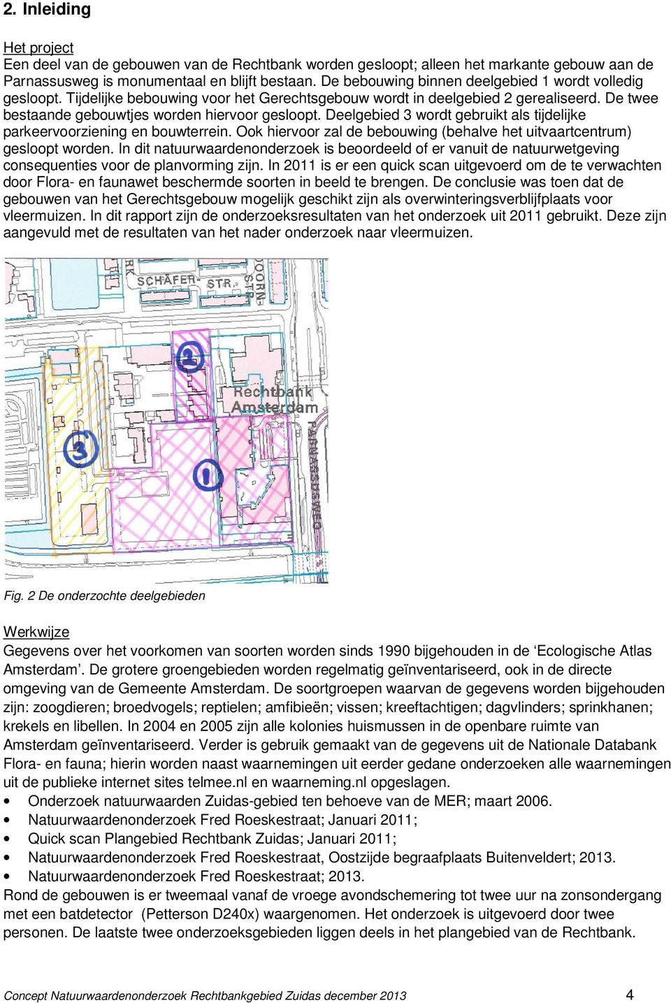 Deelgebied 3 wordt gebruikt als tijdelijke parkeervoorziening en bouwterrein. Ook hiervoor zal de bebouwing (behalve het uitvaartcentrum) gesloopt worden.