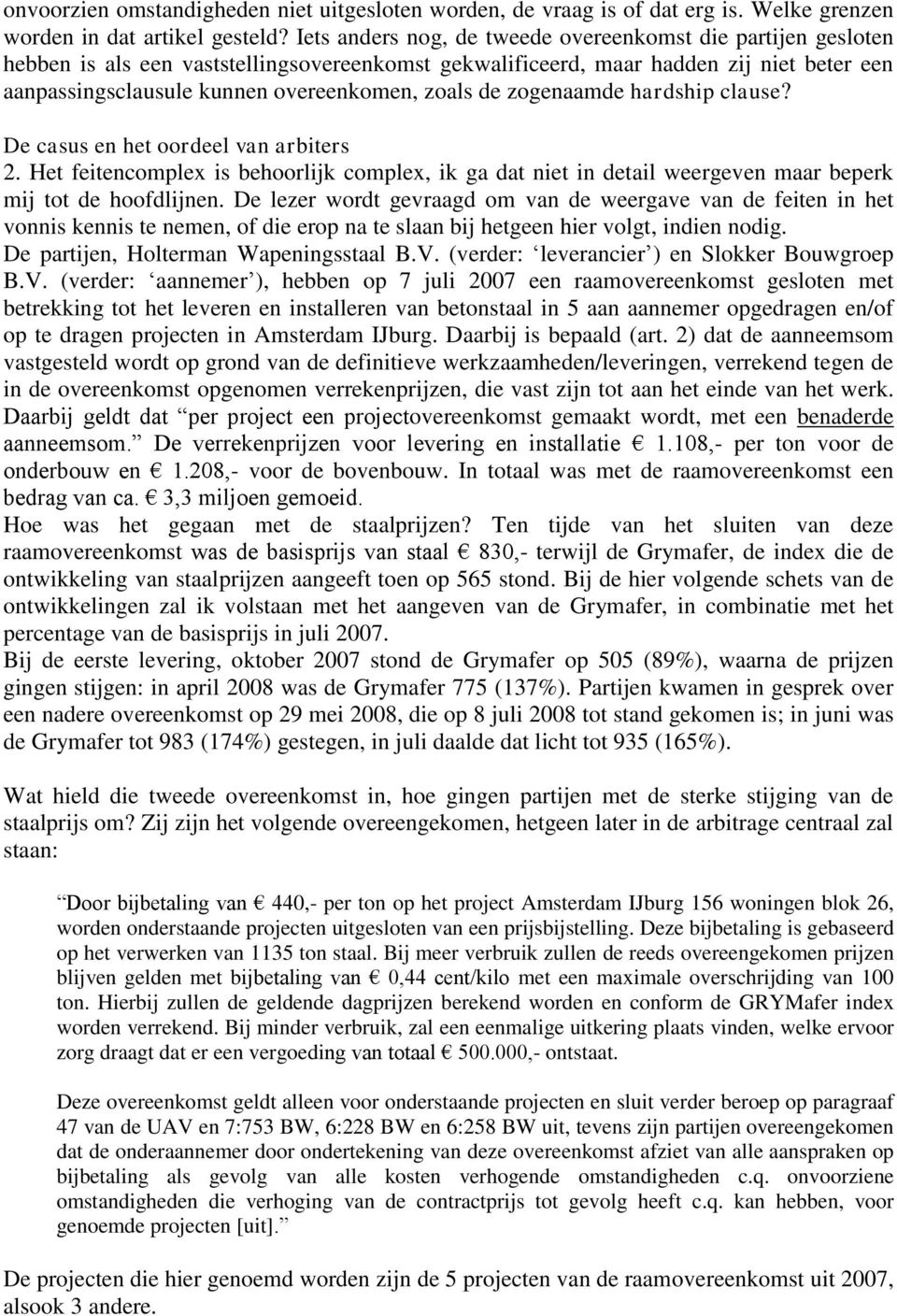 de zogenaamde hardship clause? De casus en het oordeel van arbiters 2. Het feitencomplex is behoorlijk complex, ik ga dat niet in detail weergeven maar beperk mij tot de hoofdlijnen.