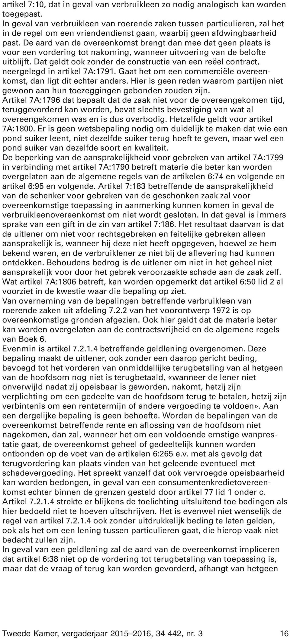 De aard van de overeenkomst brengt dan mee dat geen plaats is voor een vordering tot nakoming, wanneer uitvoering van de belofte uitblijft.