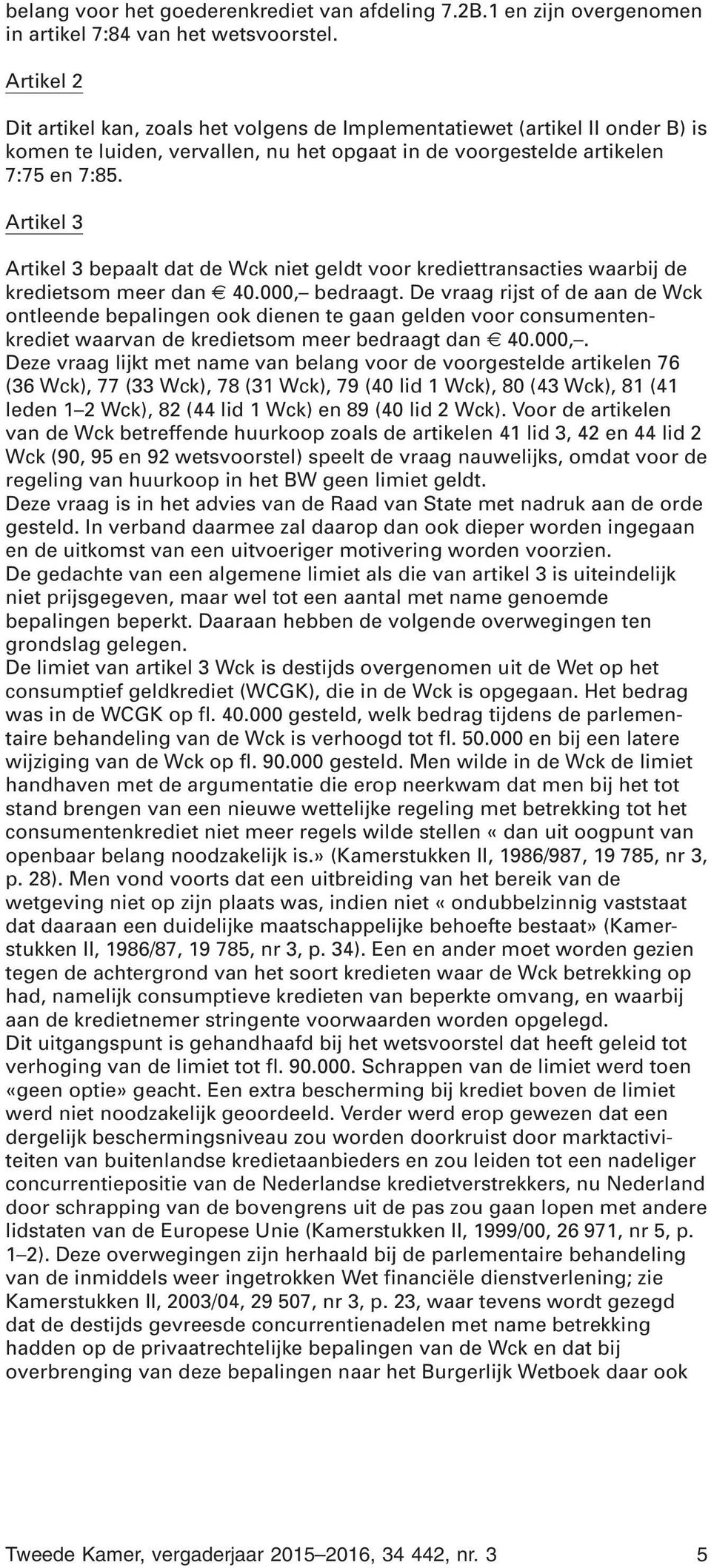 Artikel 3 Artikel 3 bepaalt dat de Wck niet geldt voor krediettransacties waarbij de kredietsom meer dan 40.000, bedraagt.