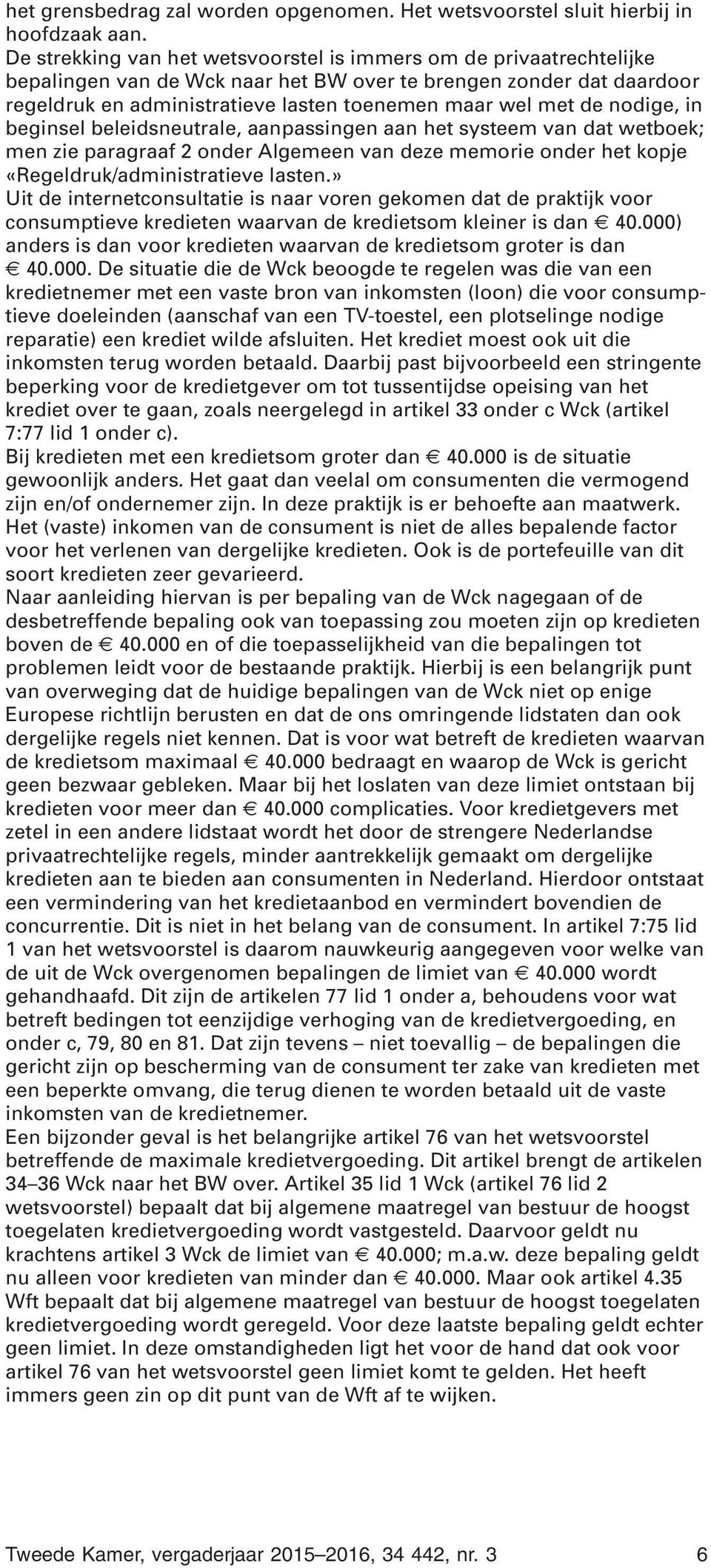 nodige, in beginsel beleidsneutrale, aanpassingen aan het systeem van dat wetboek; men zie paragraaf 2 onder Algemeen van deze memorie onder het kopje «Regeldruk/administratieve lasten.