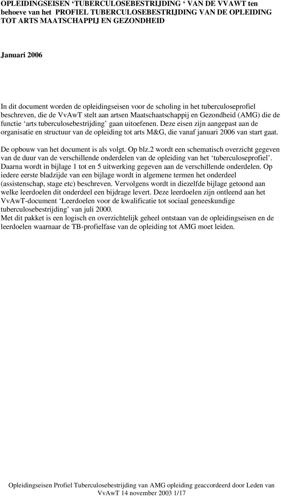 Deze eisen zijn aangepast aan de organisatie en structuur van de opleiding tot arts M&G, die vanaf januari 2006 van start gaat. De opbouw van het document is als volgt. Op blz.