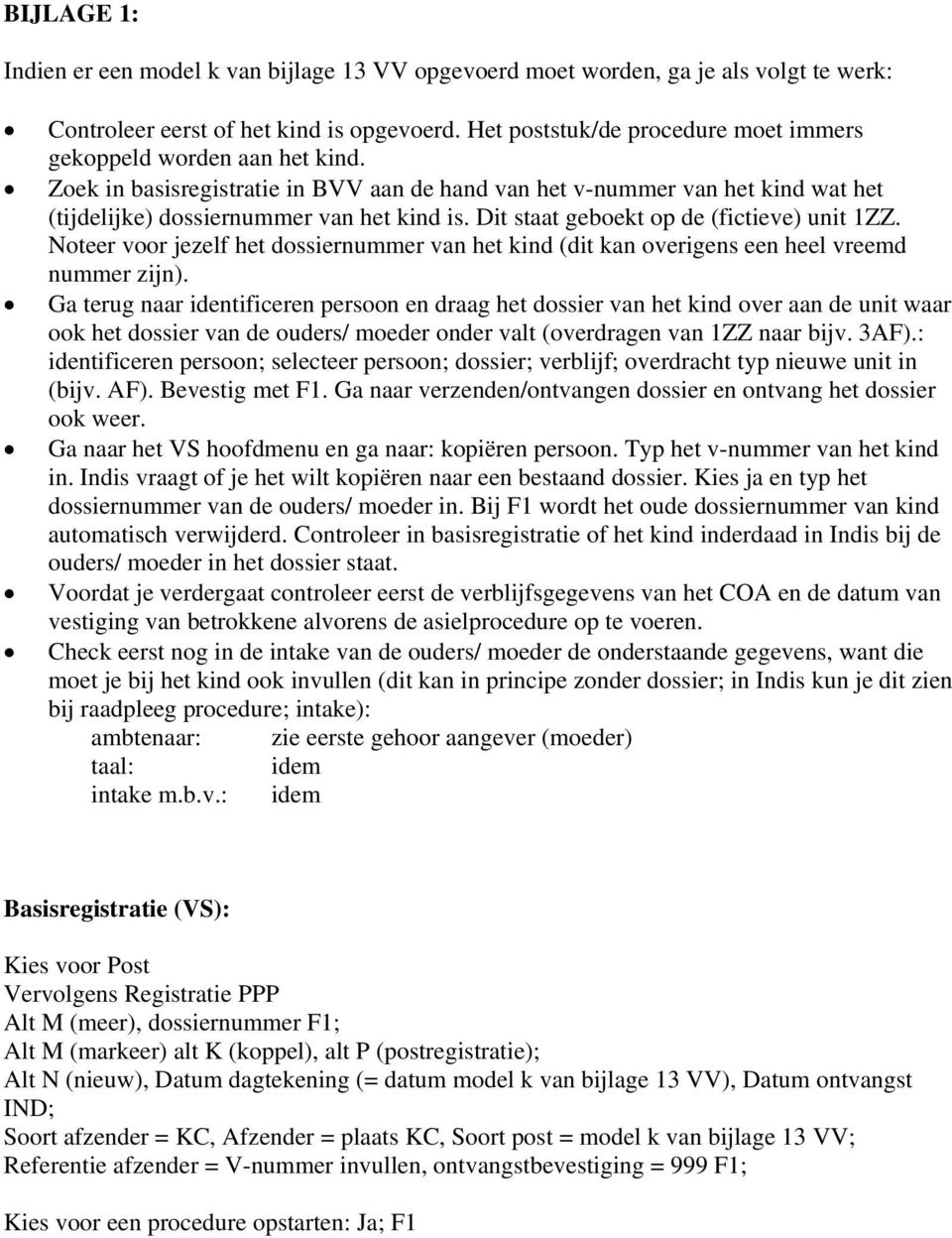 Dit staat geboekt op de (fictieve) unit 1ZZ. Noteer voor jezelf het dossiernummer van het kind (dit kan overigens een heel vreemd nummer zijn).