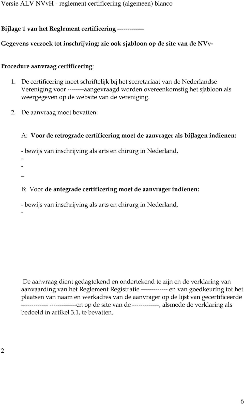 De aanvraag moet bevatten: A: Voor de retrograde certificering moet de aanvrager als bijlagen indienen: - bewijs van inschrijving als arts en chirurg in Nederland, - - _ B: Voor de antegrade