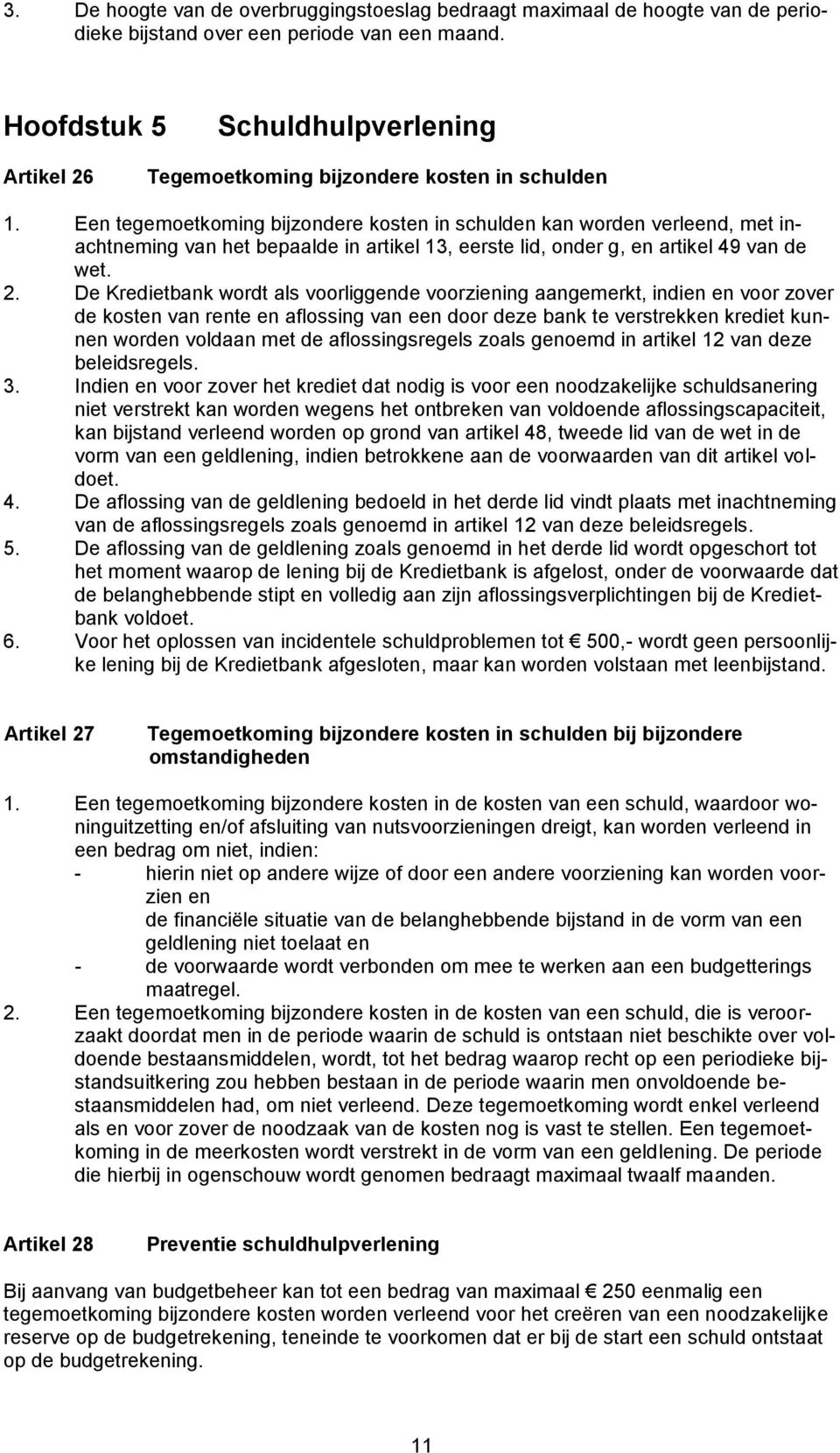 Een tegemoetkoming bijzondere kosten in schulden kan worden verleend, met inachtneming van het bepaalde in artikel 13, eerste lid, onder g, en artikel 49 van de wet. 2.