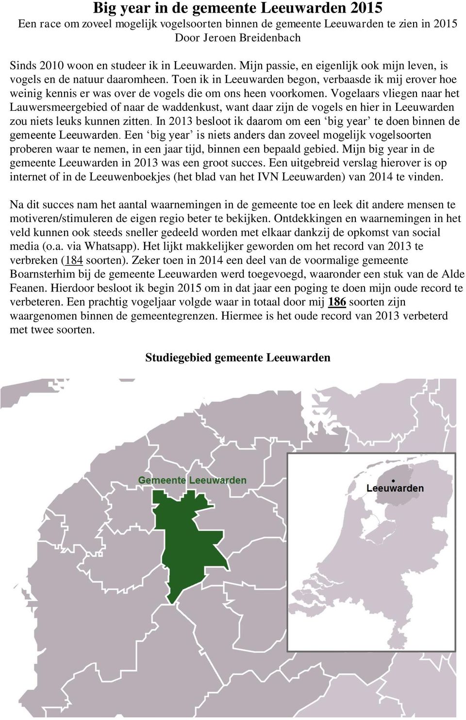 Vogelaars vliegen naar het Lauwersmeergebied of naar de waddenkust, want daar zijn de vogels en hier in Leeuwarden zou niets leuks kunnen zitten.